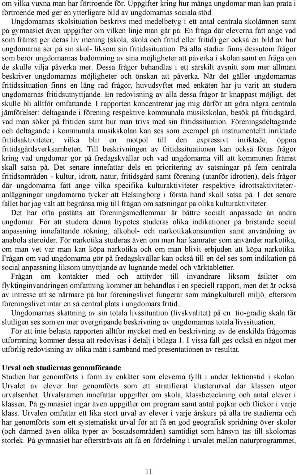 En fråga där eleverna fått ange vad som främst ger deras liv mening (skola, skola och fritid eller fritid) ger också en bild av hur ungdomarna ser på sin skol- liksom sin fritidssituation.