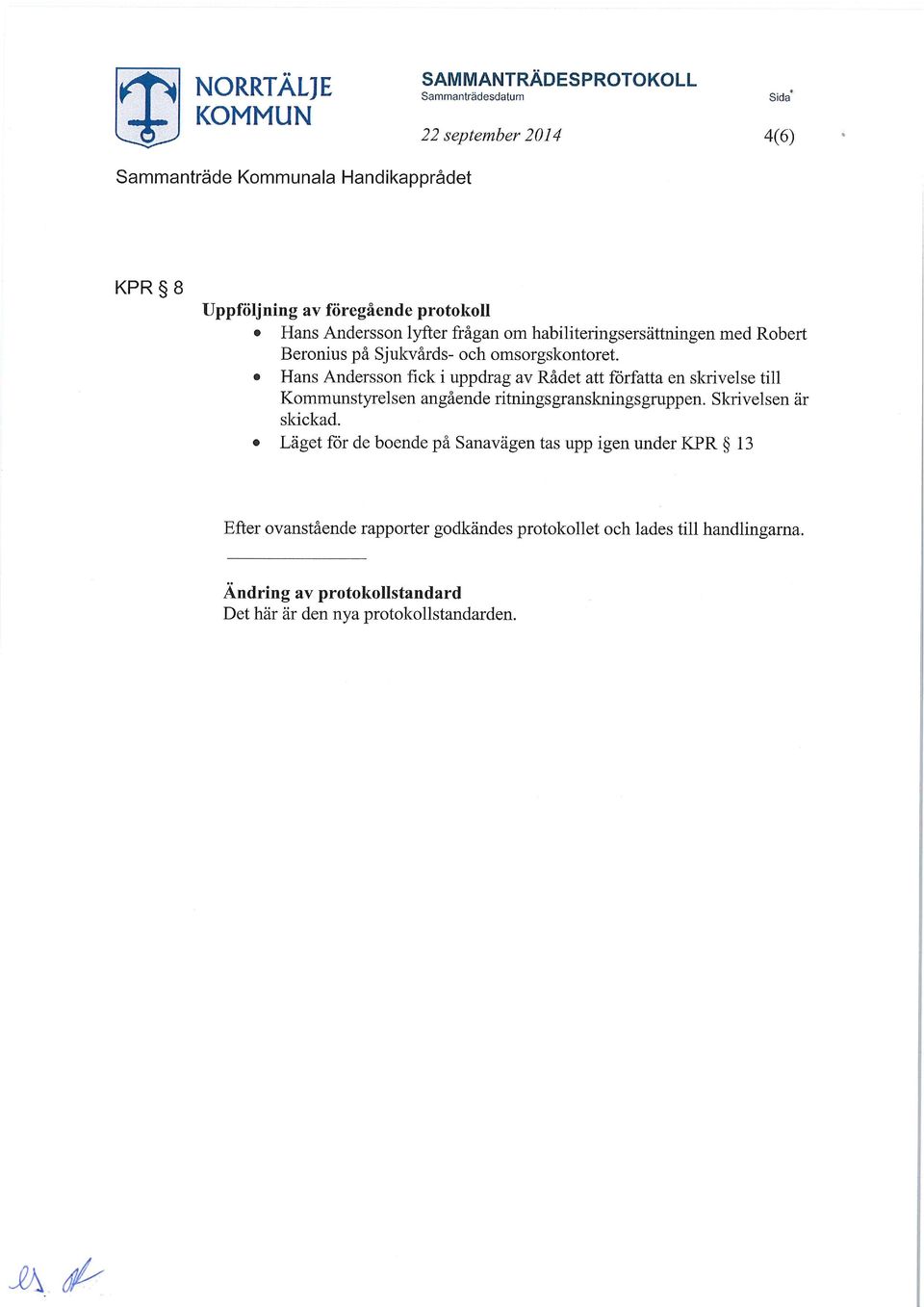 Hans Andersson fick i uppdrag av Rådet att författa en skrivelse till Kommunstyrelsen angående ritningsgranskningsgruppen. Skrivelsen är skickad.