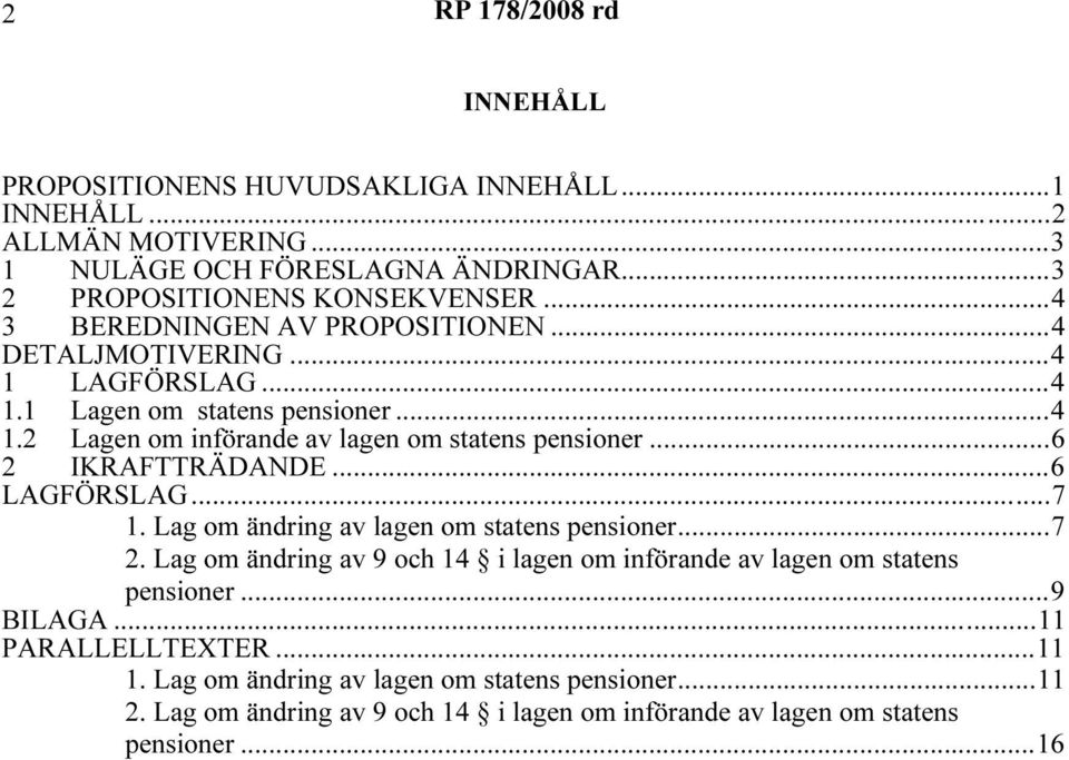 ..6 2 IKRAFTTRÄDANDE...6 LAGFÖRSLAG...7 1. Lag om ändring av lagen om statens pensioner...7 2.