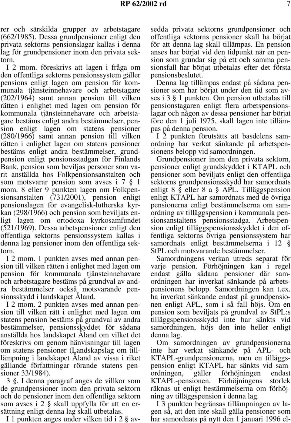 föreskrivs att lagen i fråga om den offentliga sektorns pensionssystem gäller pensions enligt lagen om pension för kommunala tjänsteinnehavare och arbetstagare (202/1964) samt annan pension till