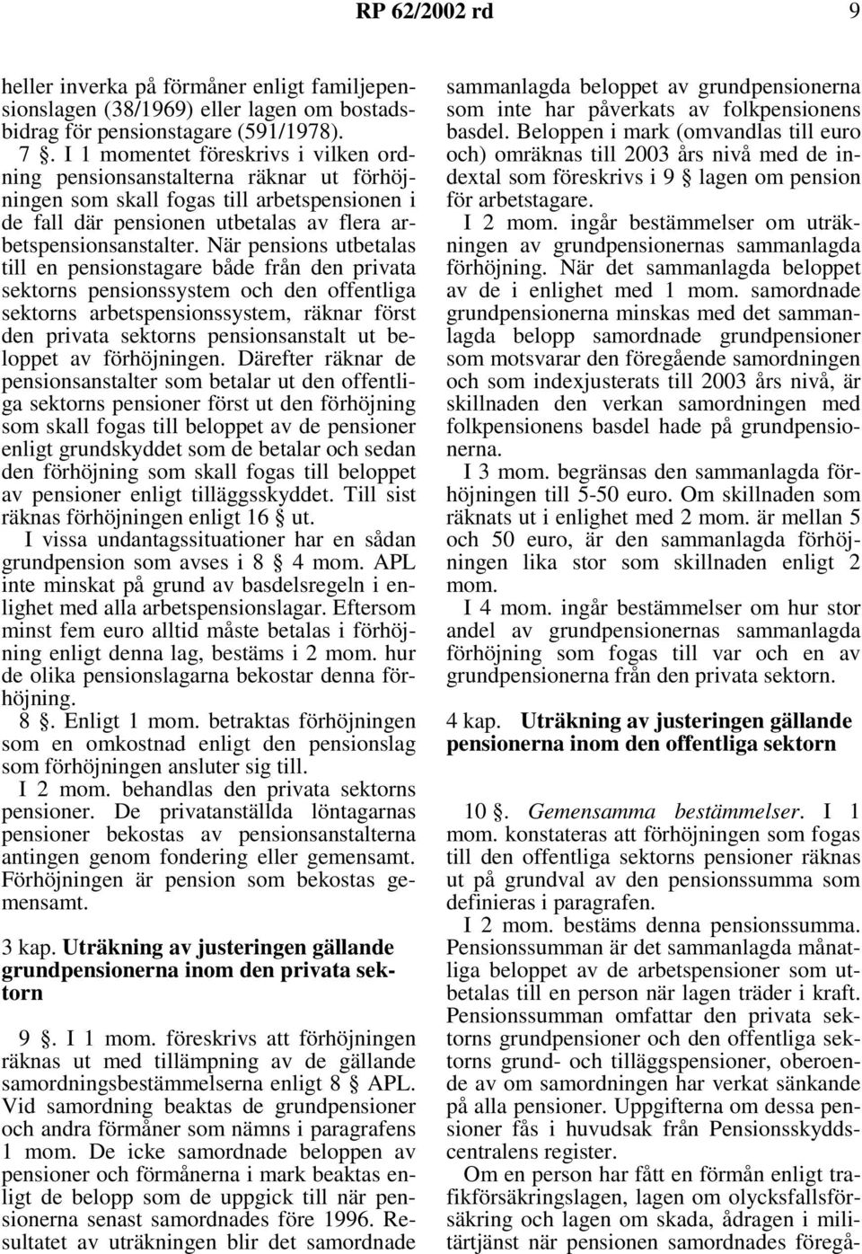 När pensions utbetalas till en pensionstagare både från den privata sektorns pensionssystem och den offentliga sektorns arbetspensionssystem, räknar först den privata sektorns pensionsanstalt ut