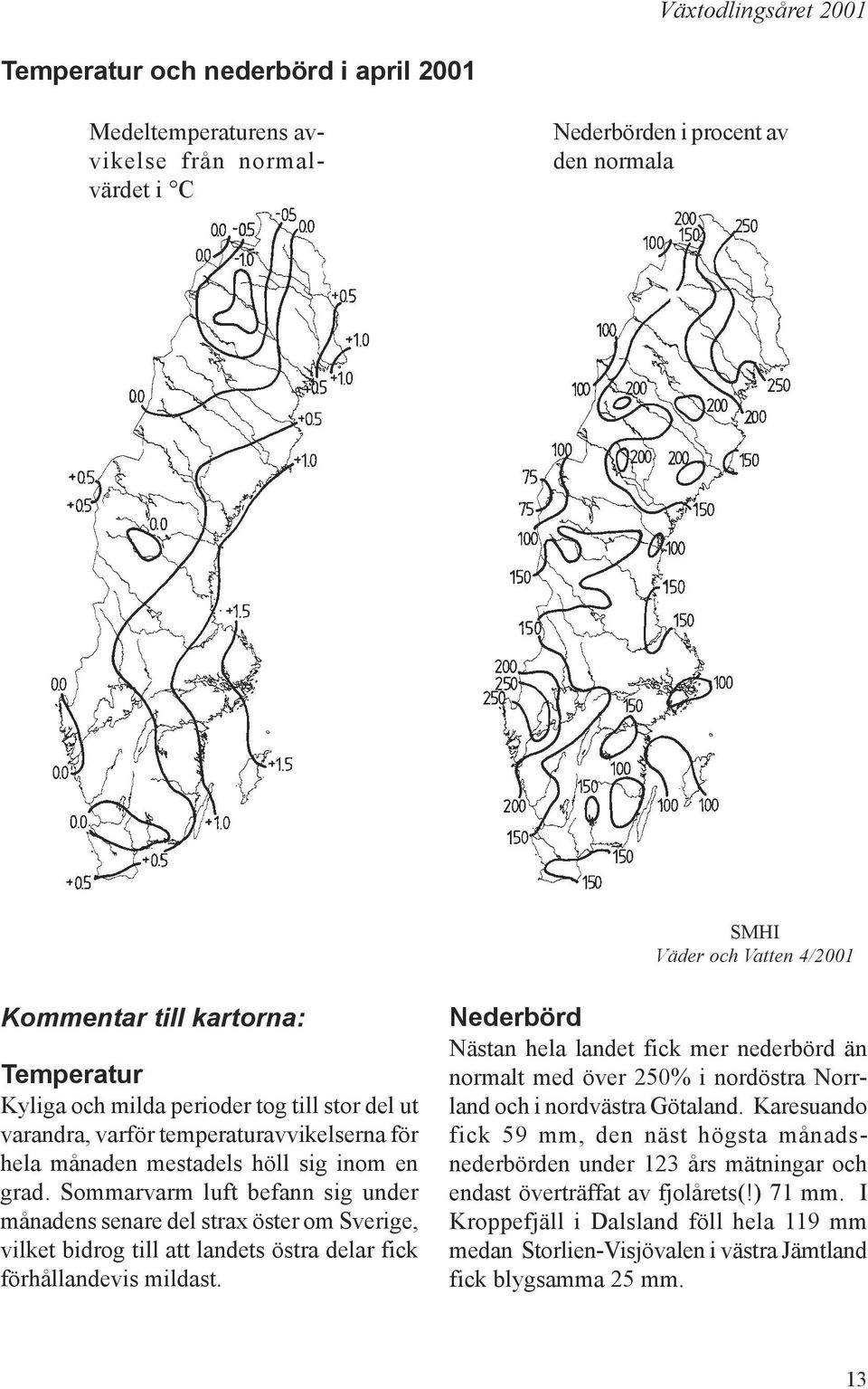 Nästan hela landet fick mer nederbörd än normalt med över 250% i nordöstra Norrland och i nordvästra Götaland.