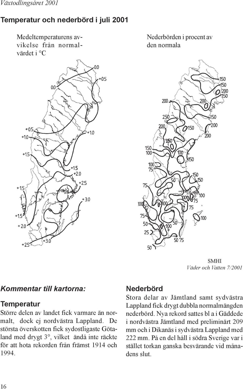Stora delar av Jämtland samt sydvästra Lappland fick drygt dubbla normalmängden nederbörd.