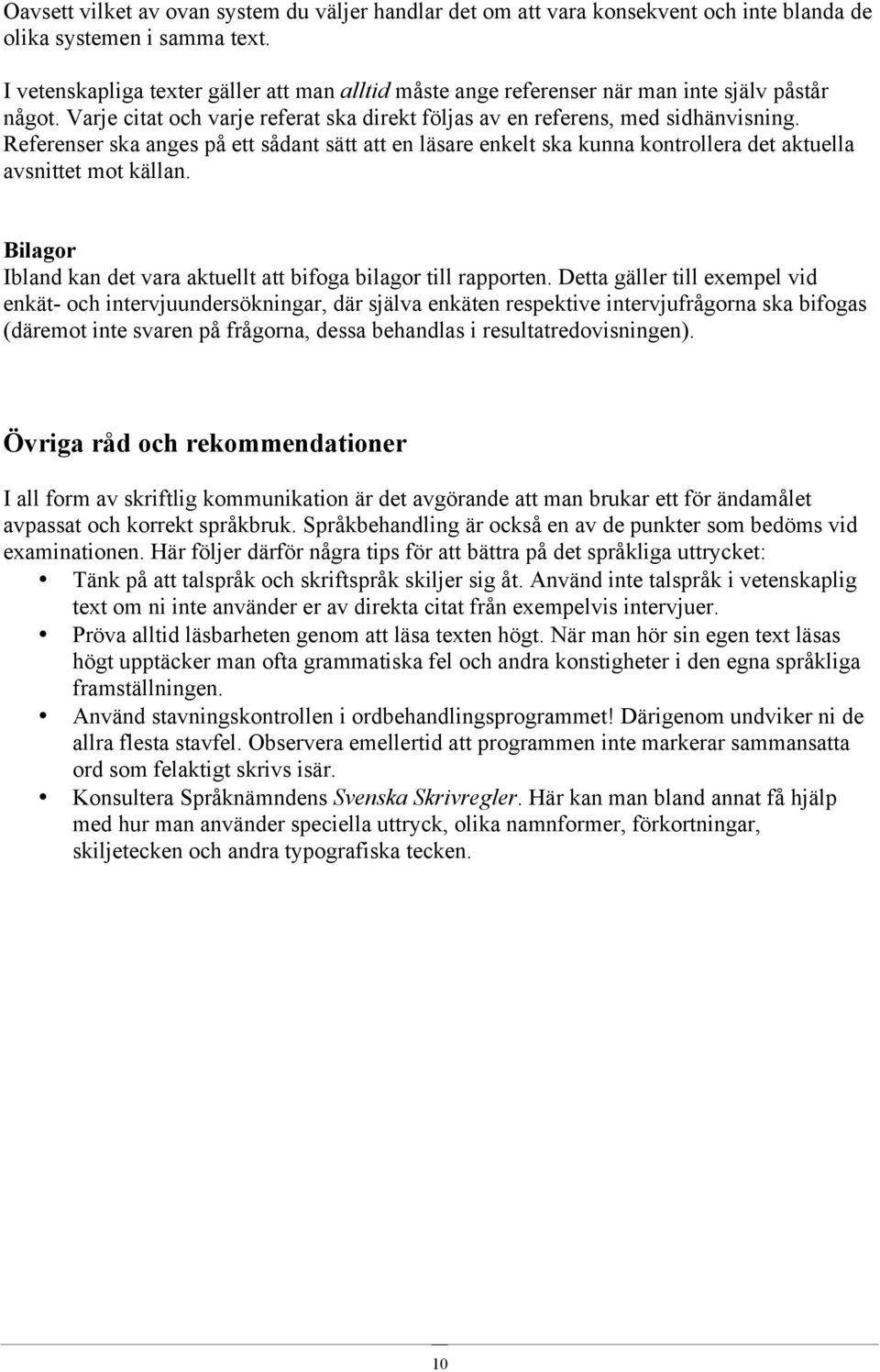 Referenser ska anges på ett sådant sätt att en läsare enkelt ska kunna kontrollera det aktuella avsnittet mot källan. Bilagor Ibland kan det vara aktuellt att bifoga bilagor till rapporten.