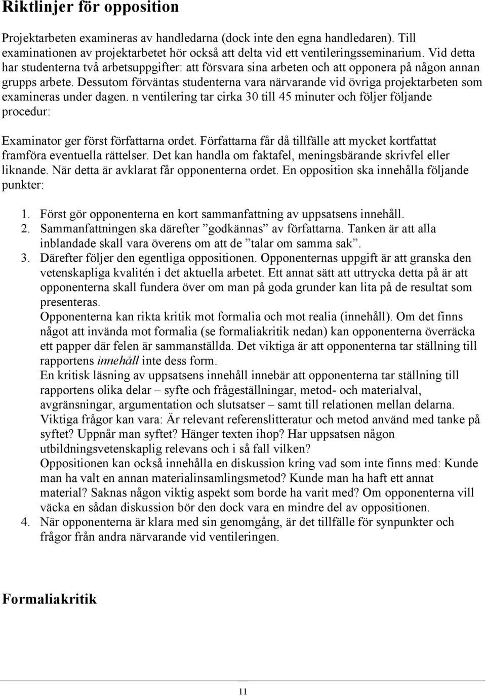 Dessutom förväntas studenterna vara närvarande vid övriga projektarbeten som examineras under dagen.
