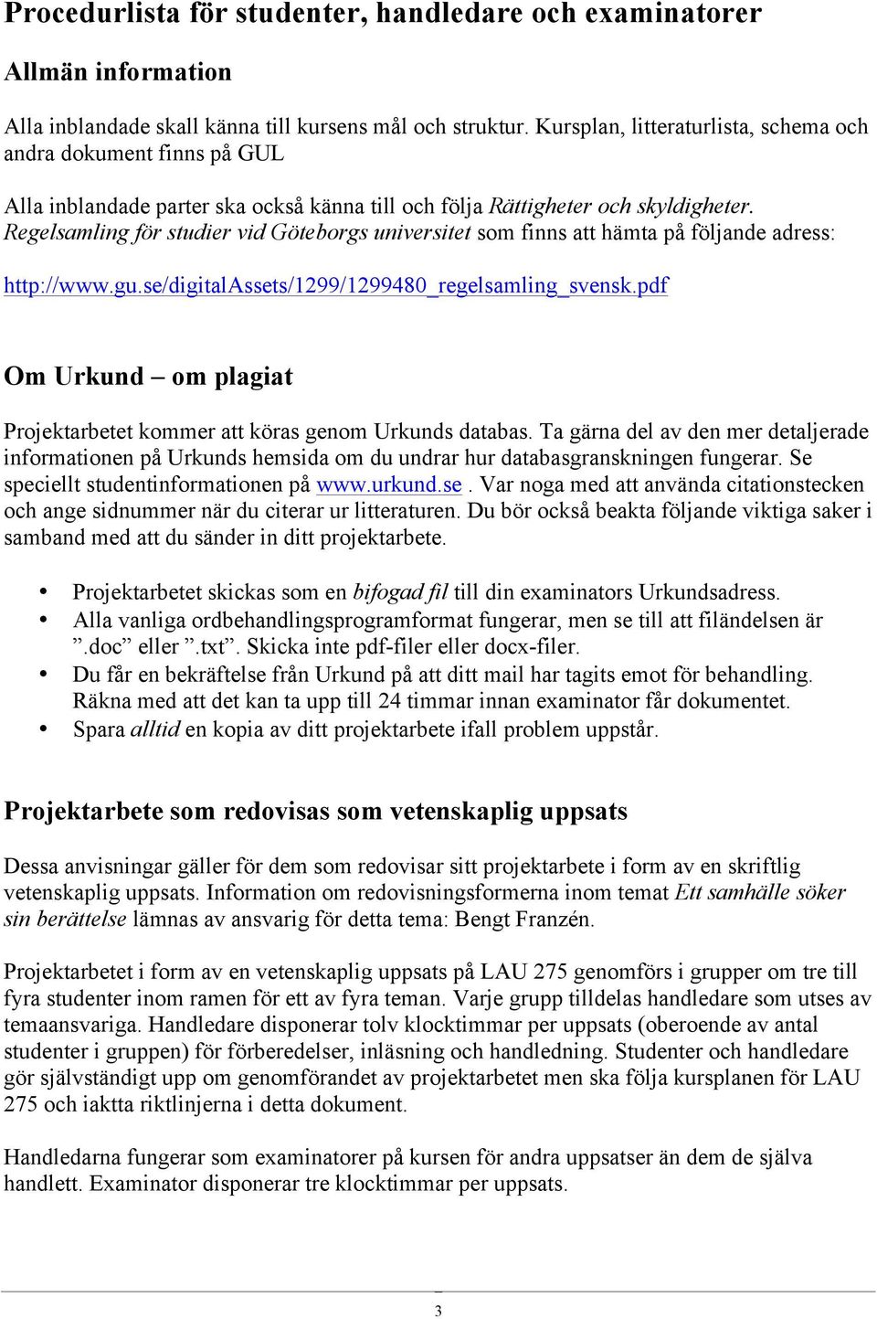Regelsamling för studier vid Göteborgs universitet som finns att hämta på följande adress: http://www.gu.se/digitalassets/1299/1299480_regelsamling_svensk.