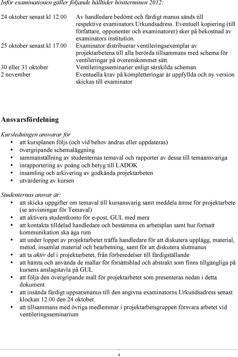 00 Examinator distribuerar ventileringsexemplar av projektarbetena till alla berörda tillsammans med schema för ventileringar på överenskommet sätt.
