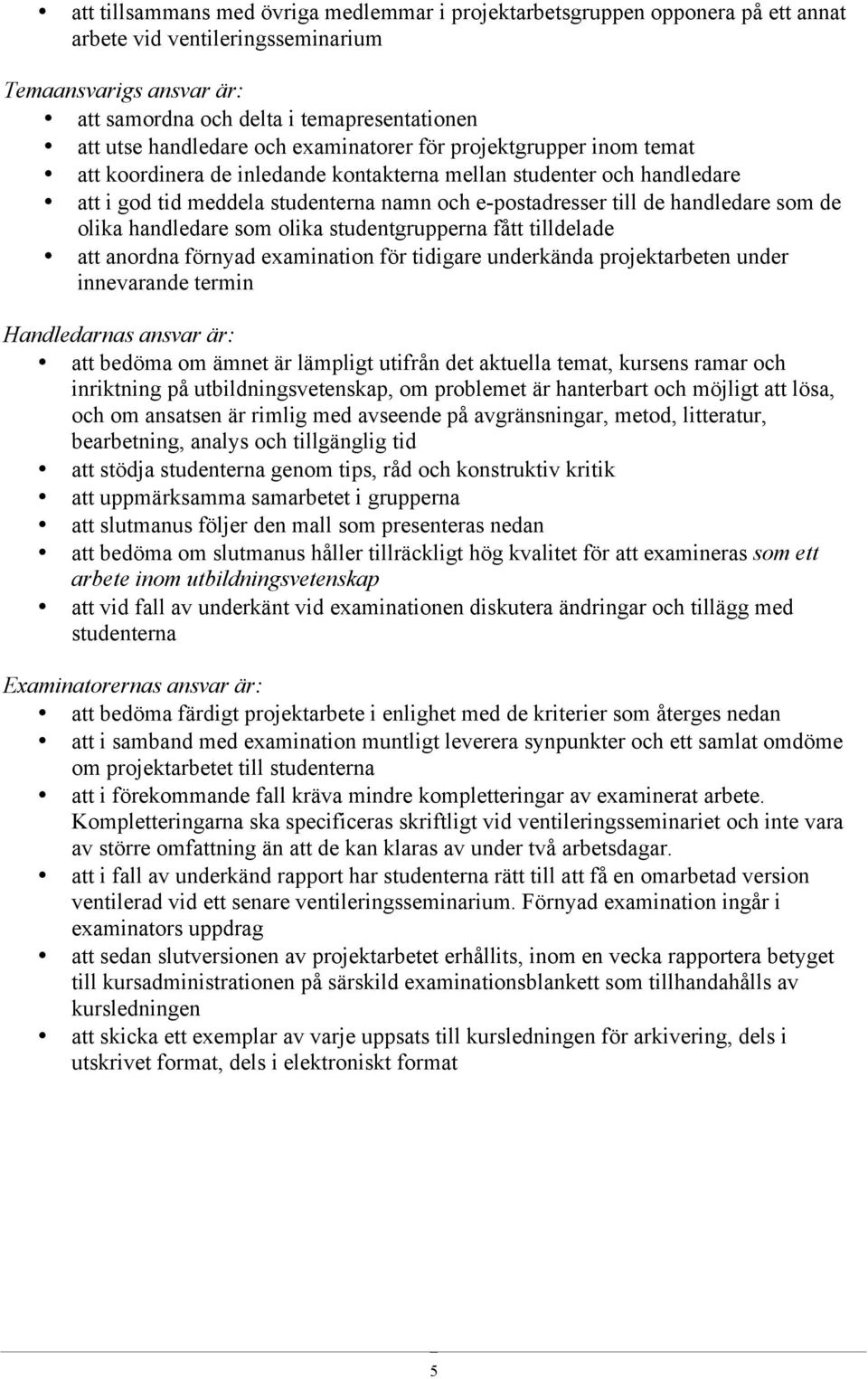 handledare som de olika handledare som olika studentgrupperna fått tilldelade att anordna förnyad examination för tidigare underkända projektarbeten under innevarande termin Handledarnas ansvar är: