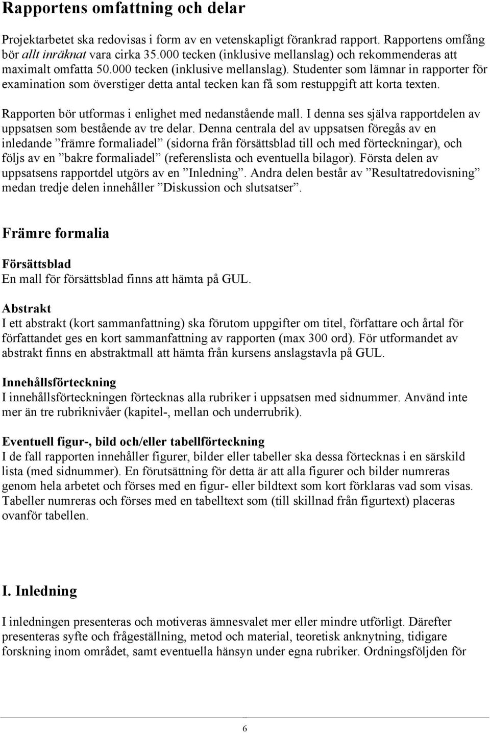 Rapporten bör utformas i enlighet med nedanstående mall. I denna ses själva rapportdelen av uppsatsen som bestående av tre delar.