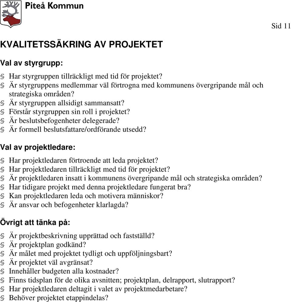 Är beslutsbefogenheter delegerade? Är formell beslutsfattare/ordförande utsedd? Val av projektledare: Har projektledaren förtroende att leda projektet?