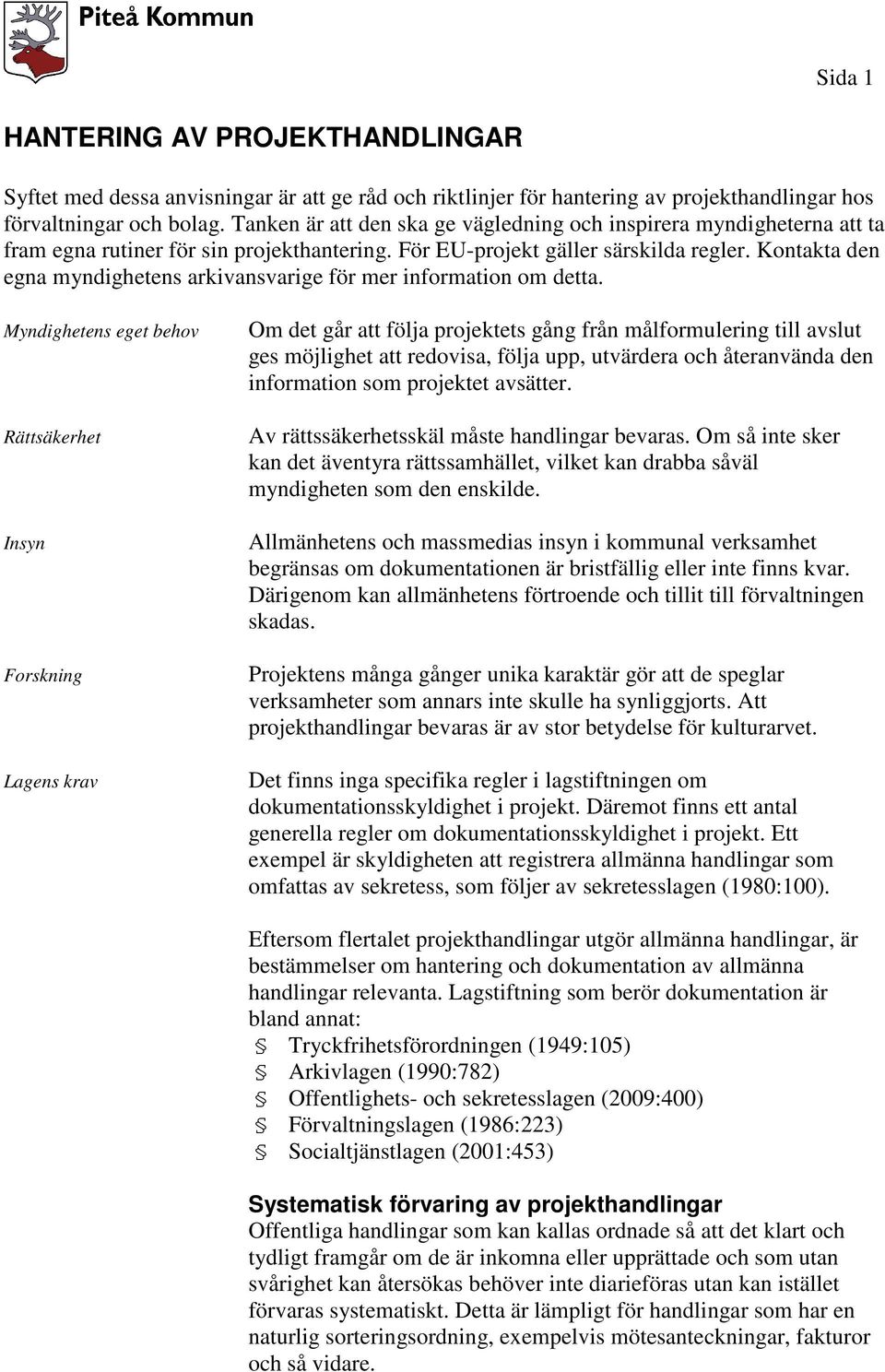 Kontakta den egna myndighetens arkivansvarige för mer information om detta.