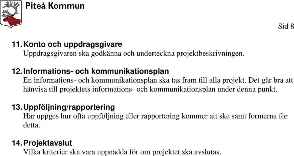 Det går bra att hänvisa till projektets informations- och kommunikationsplan under denna punkt. 13.