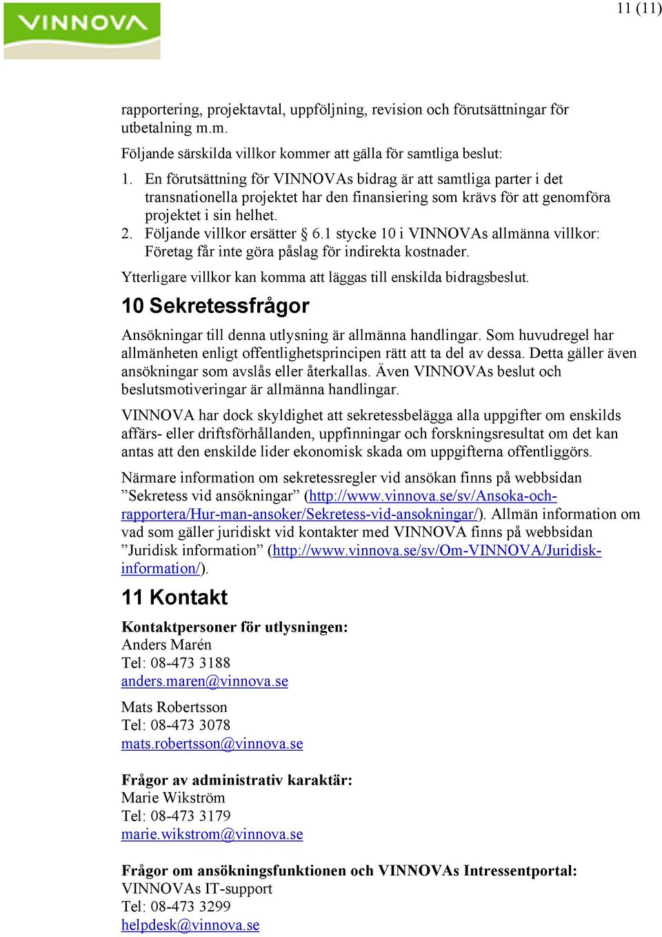 1 stycke 10 i VINNOVAs allmänna villkor: Företag får inte göra påslag för indirekta kostnader. Ytterligare villkor kan komma att läggas till enskilda bidragsbeslut.