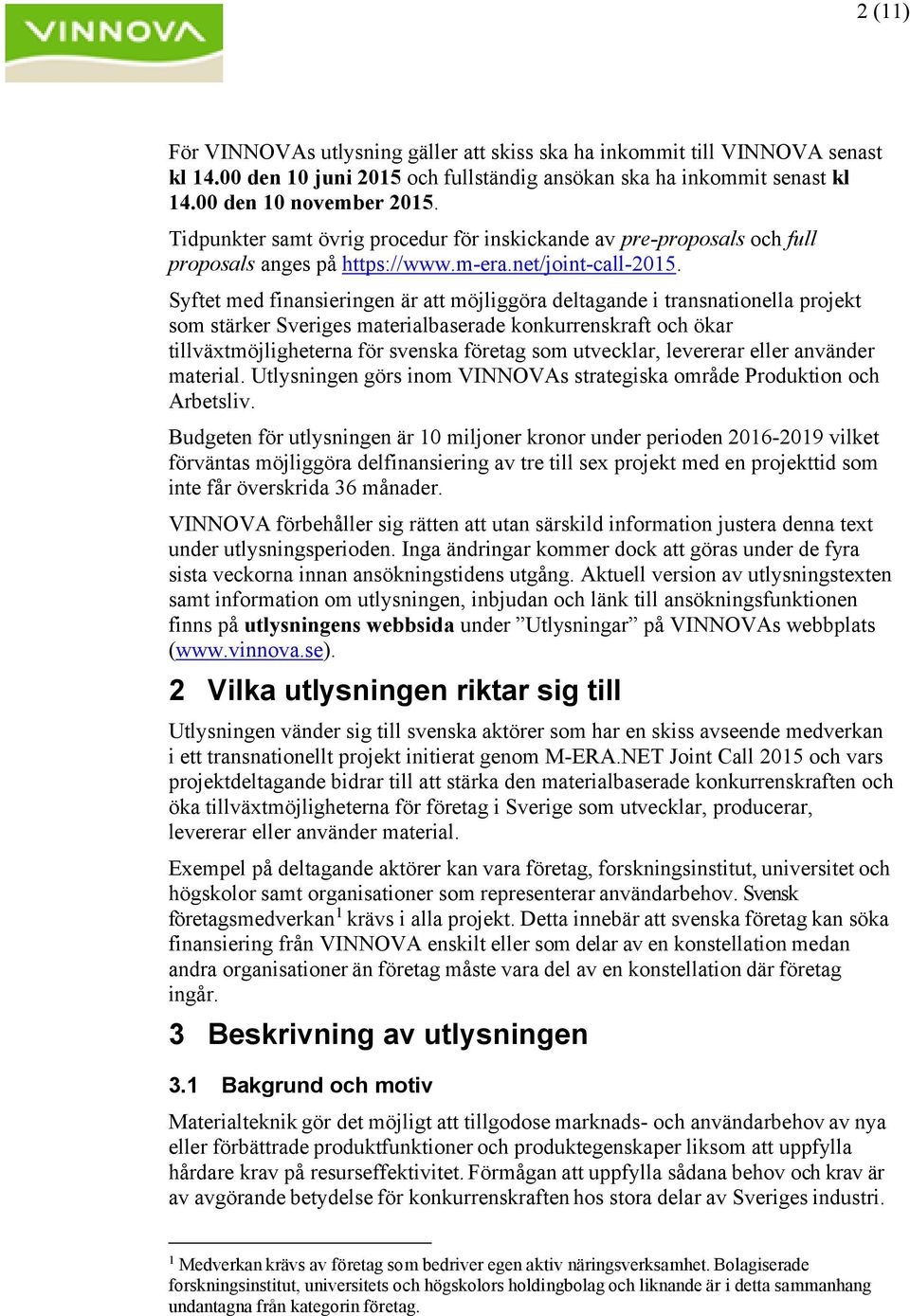 Syftet med finansieringen är att möjliggöra deltagande i transnationella projekt som stärker Sveriges materialbaserade konkurrenskraft och ökar tillväxtmöjligheterna för svenska företag som