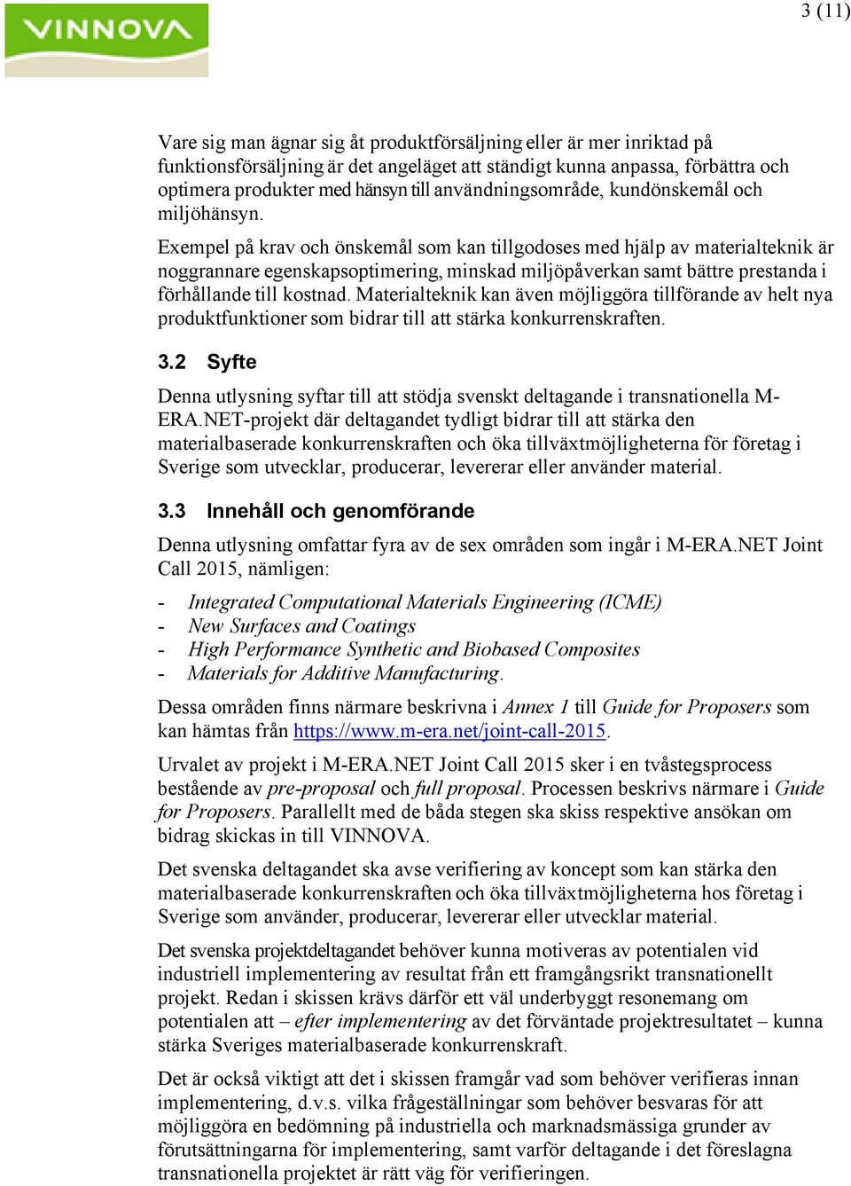 Exempel på krav och önskemål som kan tillgodoses med hjälp av materialteknik är noggrannare egenskapsoptimering, minskad miljöpåverkan samt bättre prestanda i förhållande till kostnad.