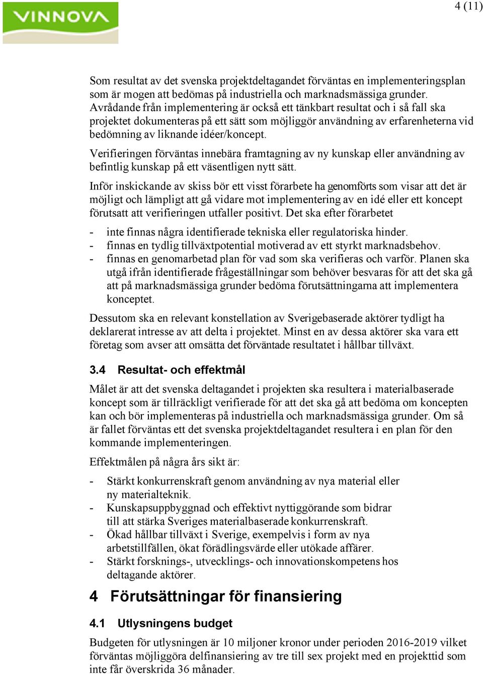 Verifieringen förväntas innebära framtagning av ny kunskap eller användning av befintlig kunskap på ett väsentligen nytt sätt.