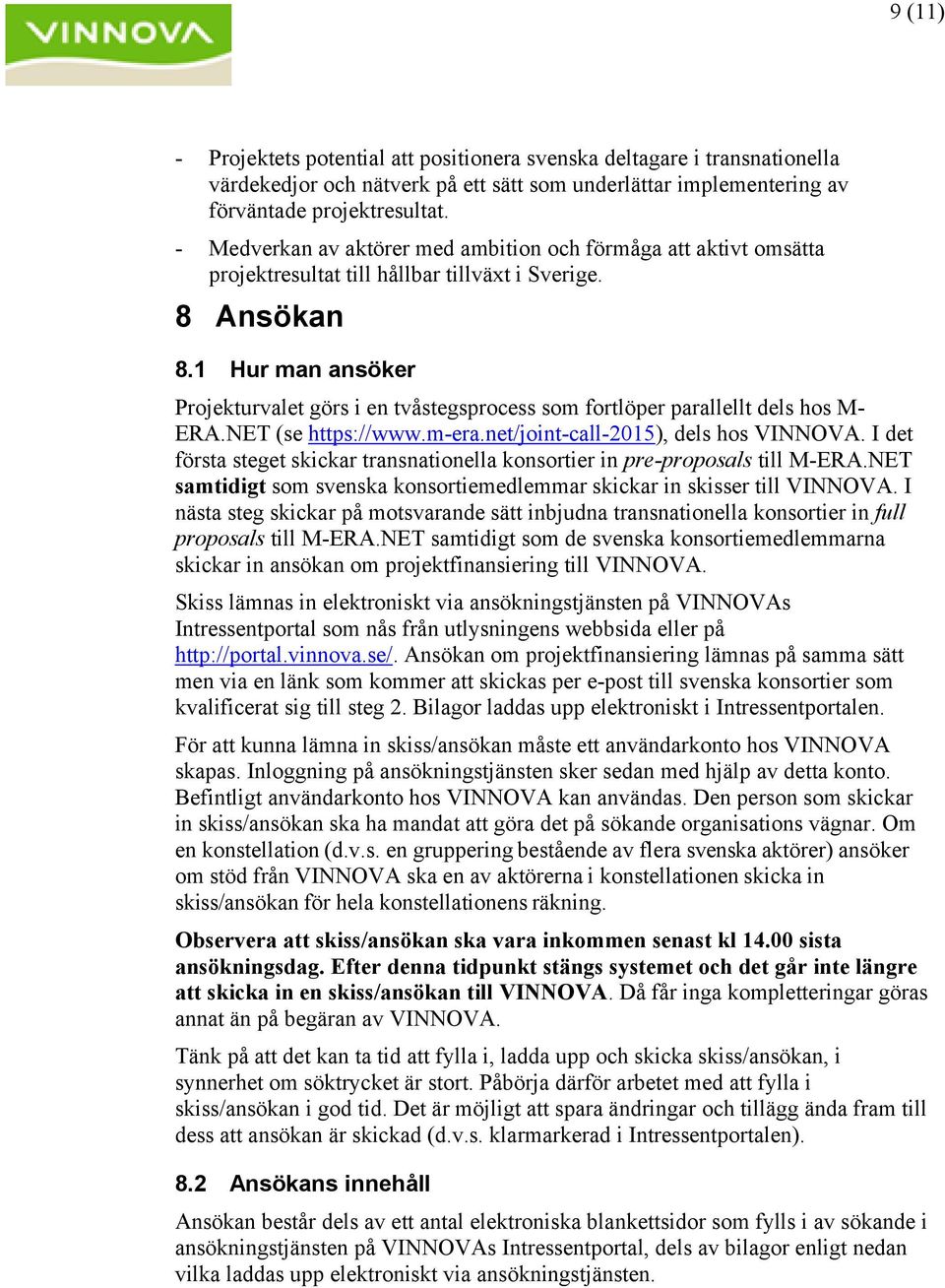 1 Hur man ansöker Projekturvalet görs i en tvåstegsprocess som fortlöper parallellt dels hos M- ERA.NET (se https://www.m-era.net/joint-call-2015), dels hos VINNOVA.
