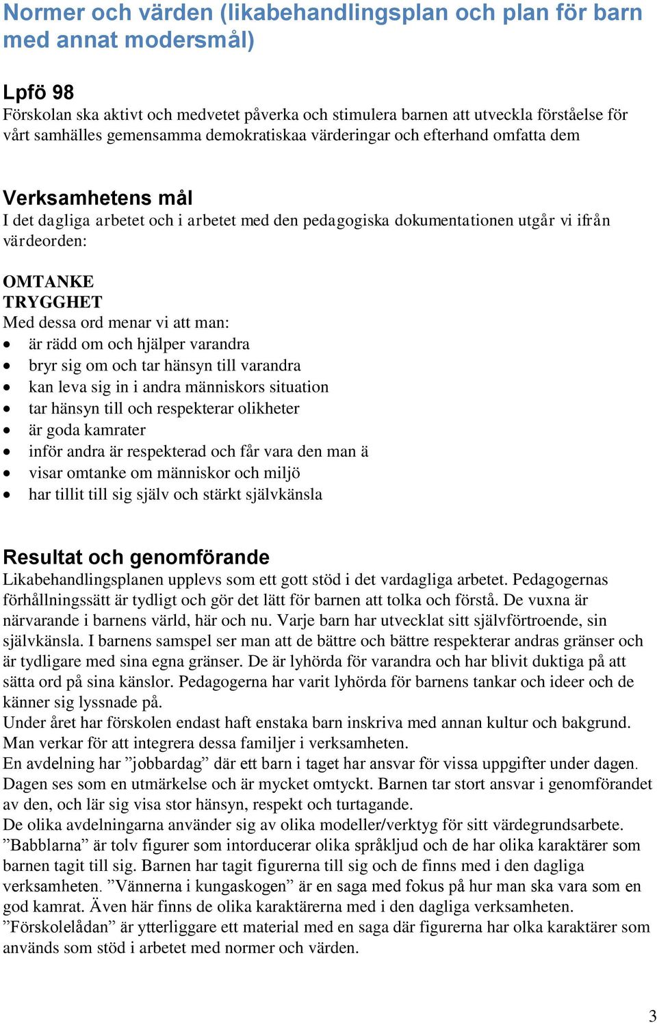 Med dessa ord menar vi att man: är rädd om och hjälper varandra bryr sig om och tar hänsyn till varandra kan leva sig in i andra människors situation tar hänsyn till och respekterar olikheter är goda