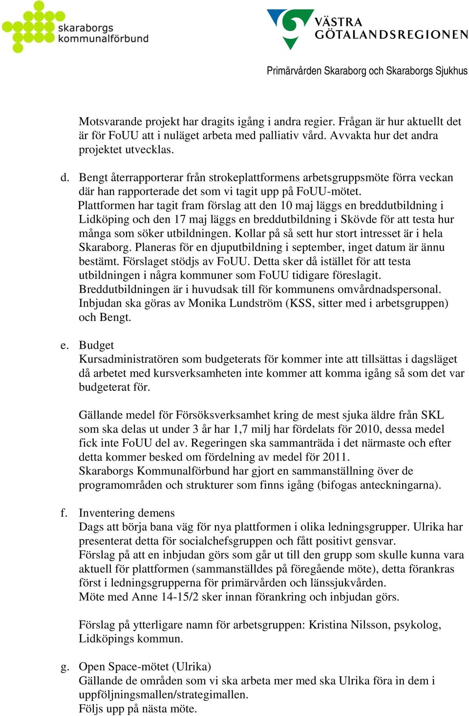 Kollar på så sett hur stort intresset är i hela Skaraborg. Planeras för en djuputbildning i september, inget datum är ännu bestämt. Förslaget stödjs av FoUU.