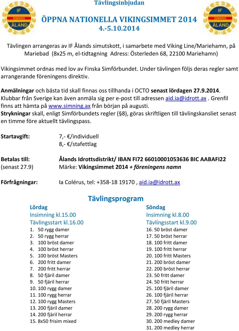 Finska Simförbundet. Under tävlingen följs deras regler samt arrangerande föreningens direktiv. Anmälningar och bästa tid skall finnas oss tillhanda i OCTO senast lördagen 27.9.2014.