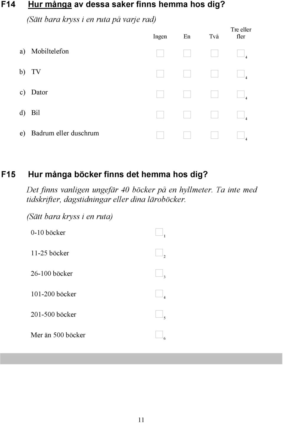 eller fler 4 4 4 4 4 F15 Hur många böcker finns det hemma hos dig? Det finns vanligen ungefär 40 böcker på en hyllmeter.