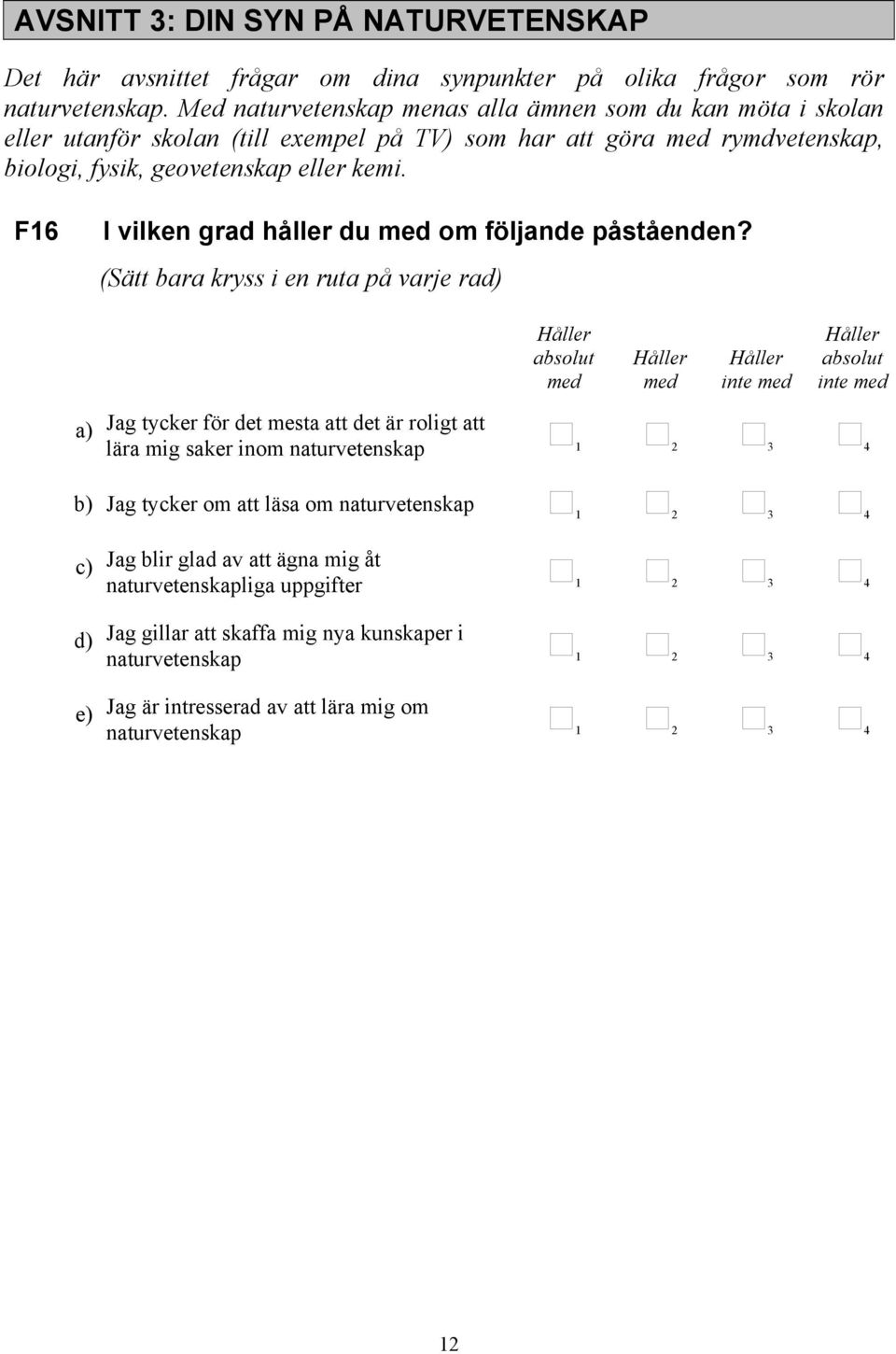 F16 I vilken grad håller du med om följande påståenden?