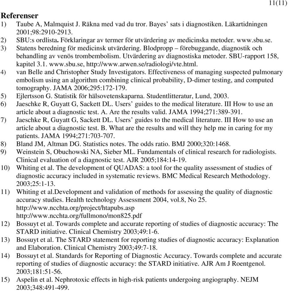 Utvärdering av diagnostiska metoder. SBU-rapport 158, kapitel 3.1. www.sbu.se, http://www.arwen.se/radiologi/vte.html. 4) van Belle and Christopher Study Investigators.