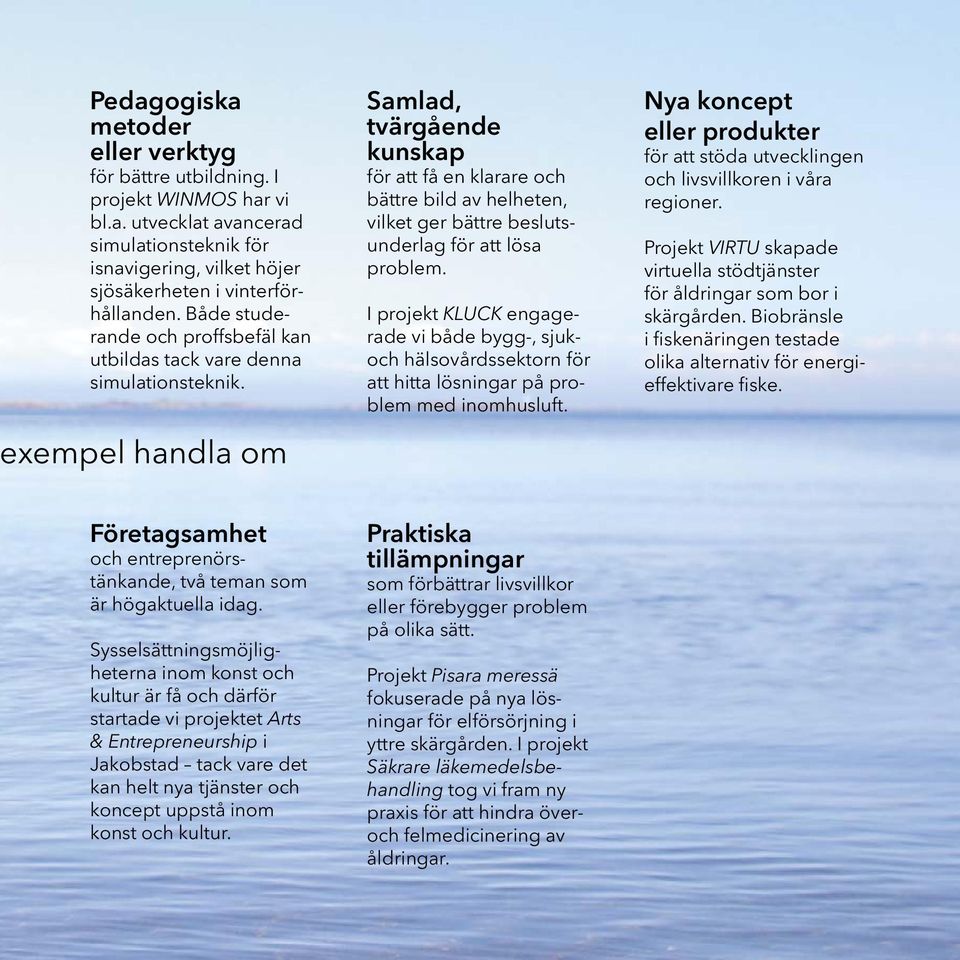 xempel handla om Samlad, tvärgående kunskap för att få en klarare och bättre bild av helheten, vilket ger bättre beslutsunderlag för att lösa problem.