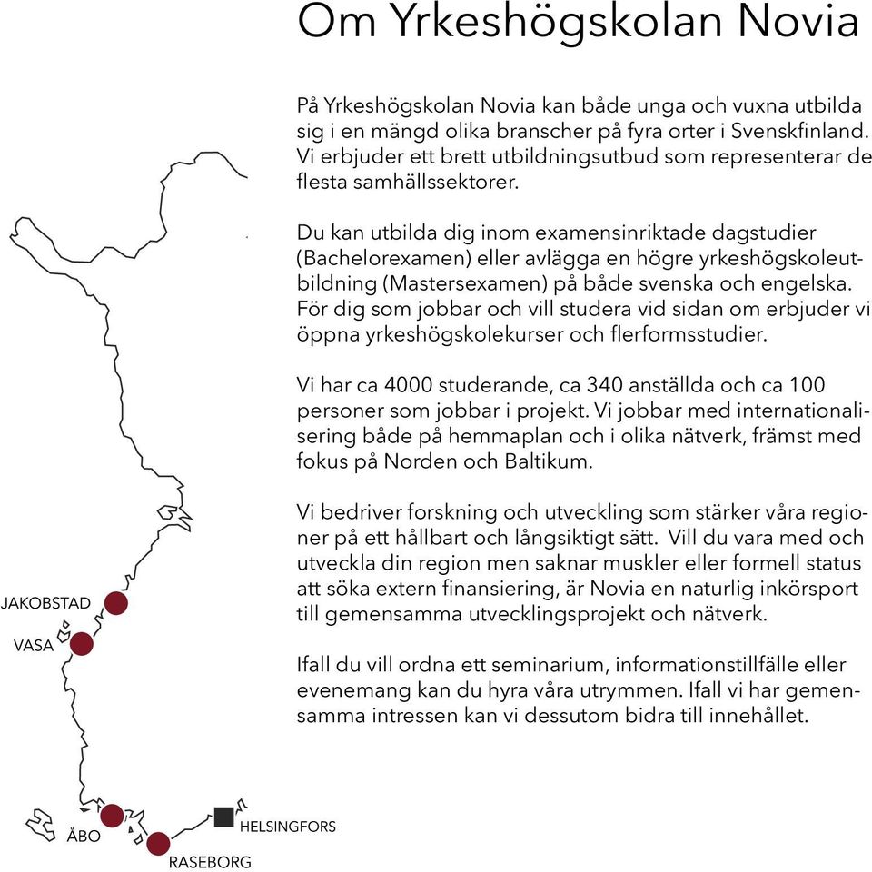 Du kan utbilda dig inom examensinriktade dagstudier (Bachelorexamen) eller avlägga en högre yrkeshögskoleutbildning (Mastersexamen) på både svenska och engelska.