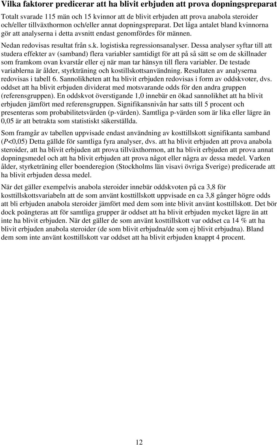 Dessa analyser syftar till att studera effekter av (samband) flera variabler samtidigt för att på så sätt se om de skillnader som framkom ovan kvarstår eller ej när man tar hänsyn till flera