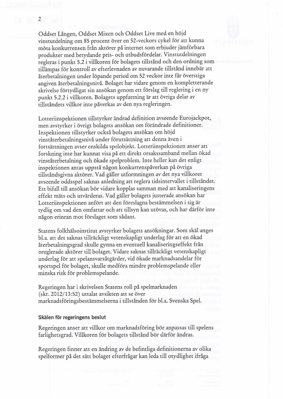 2 i villkoren för bolagets tillstånd och den ordning som tillämpas för kontroll av efterlevnaden av nuvarande tillstånd innebär att återbetalningen under löpande period om 52 veckor inte får
