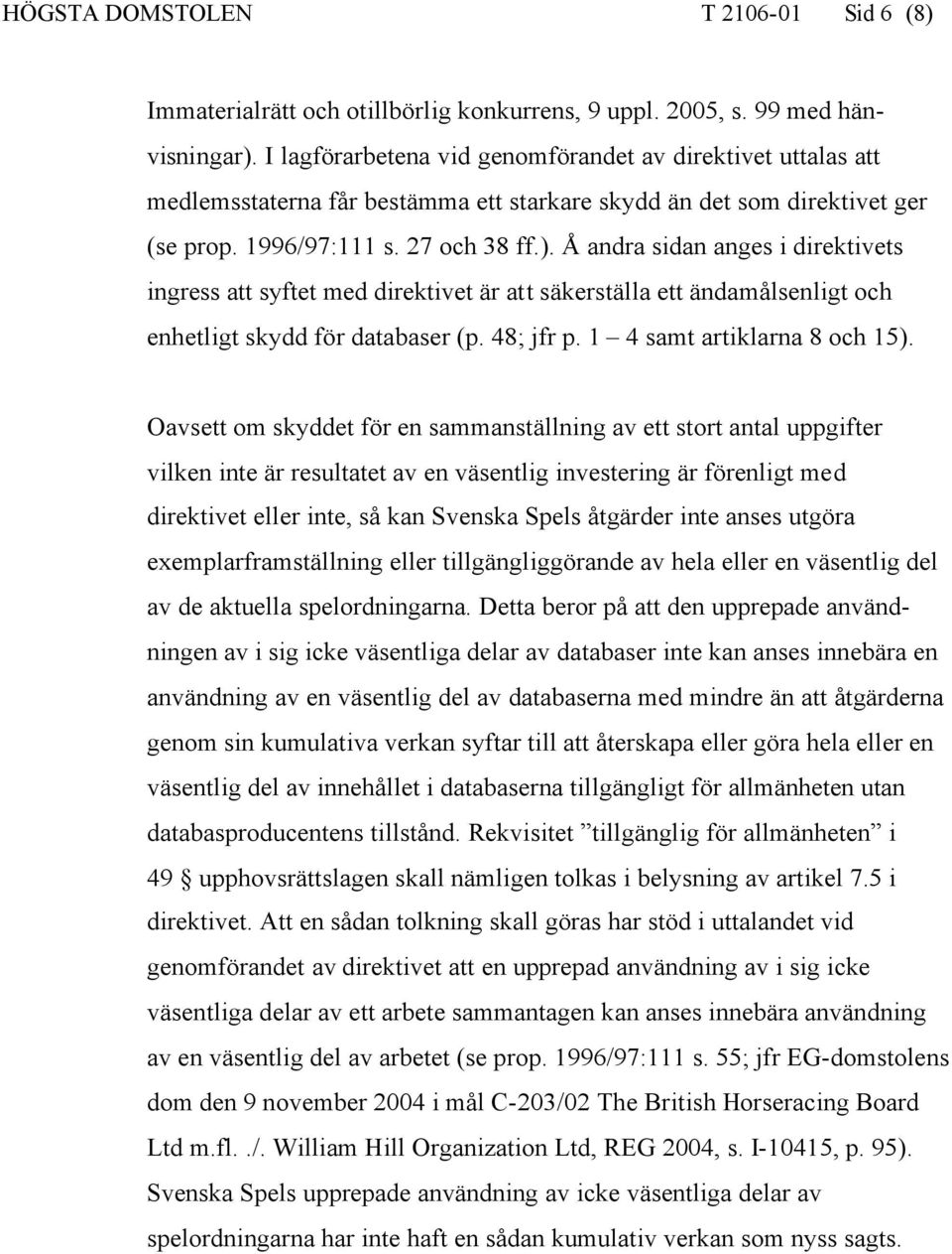 Å andra sidan anges i direktivets ingress att syftet med direktivet är att säkerställa ett ändamålsenligt och enhetligt skydd för databaser (p. 48; jfr p. 1 4 samt artiklarna 8 och 15).