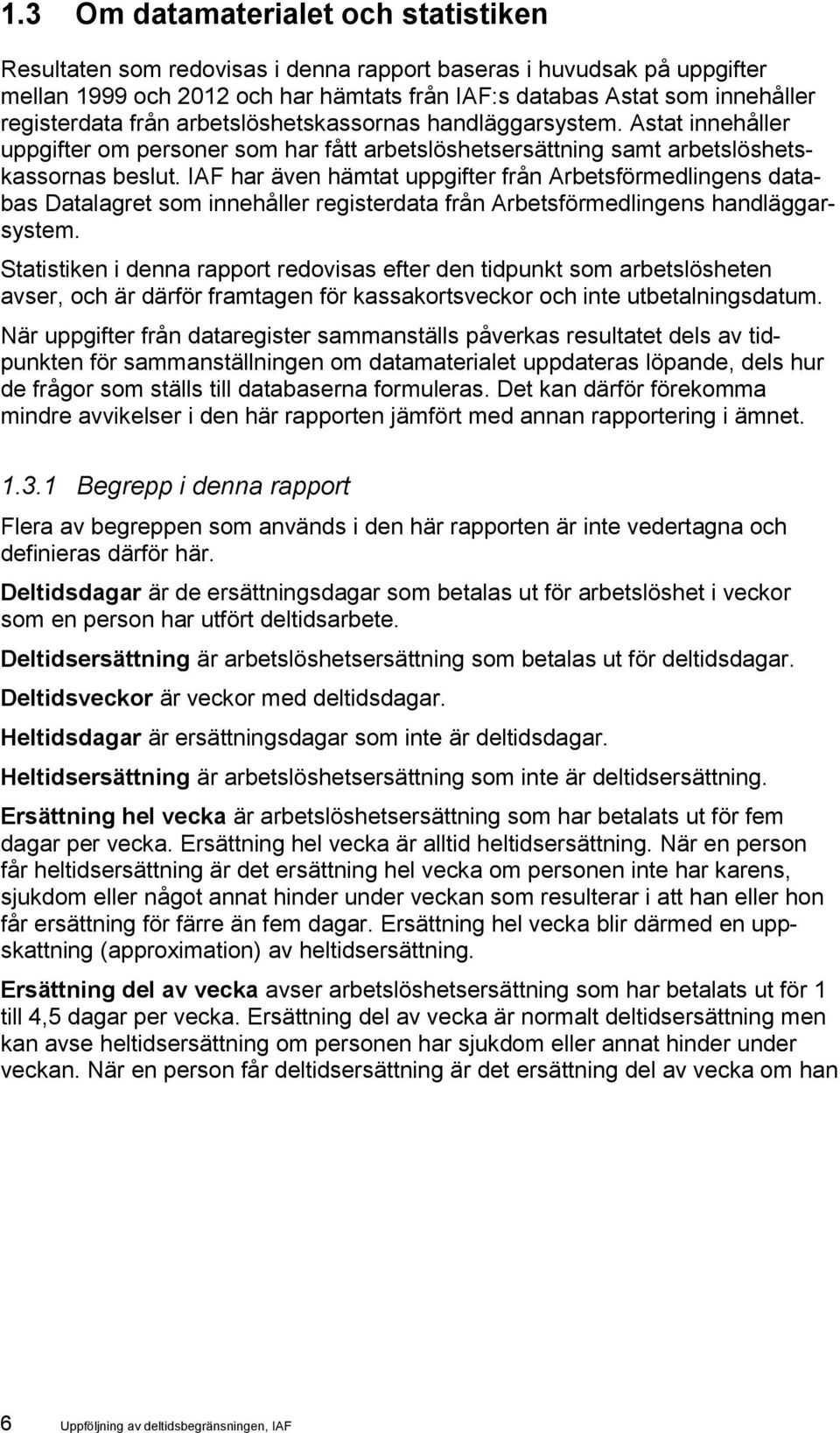 IAF har även hämtat uppgifter från Arbetsförmedlingens databas Datalagret som innehåller registerdata från Arbetsförmedlingens handläggarsystem.