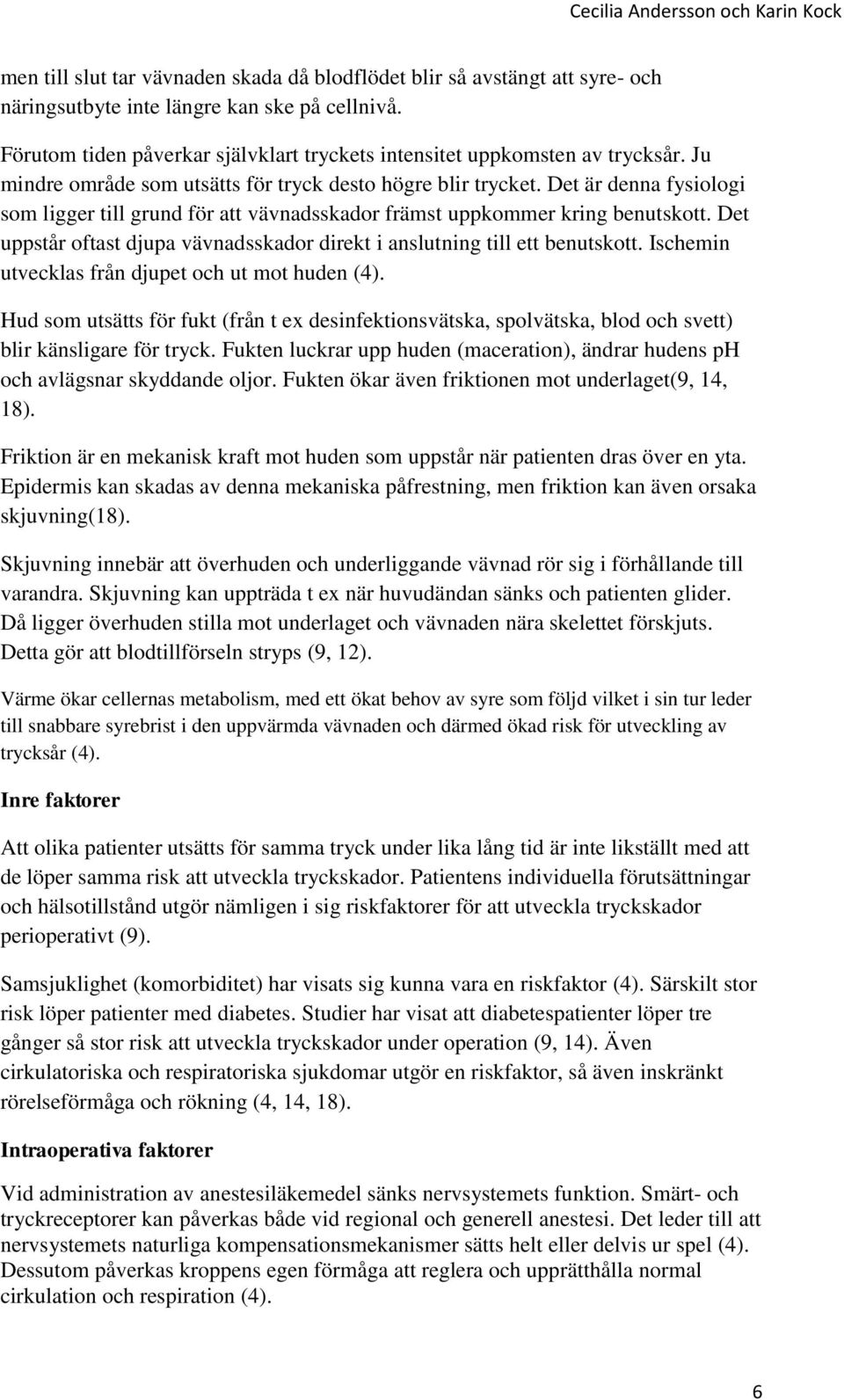 Det är denna fysiologi som ligger till grund för att vävnadsskador främst uppkommer kring benutskott. Det uppstår oftast djupa vävnadsskador direkt i anslutning till ett benutskott.