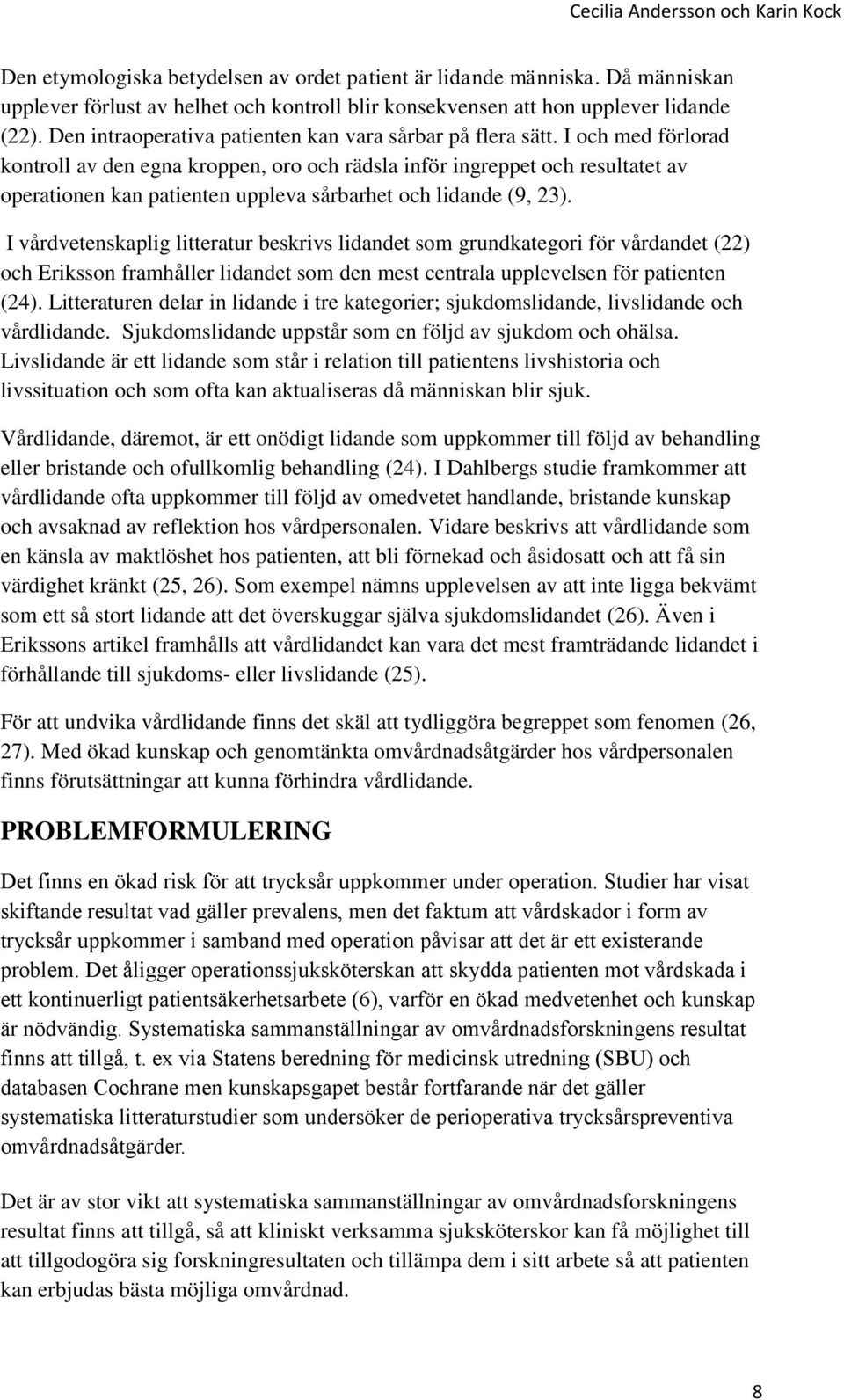 I och med förlorad kontroll av den egna kroppen, oro och rädsla inför ingreppet och resultatet av operationen kan patienten uppleva sårbarhet och lidande (9, 23).