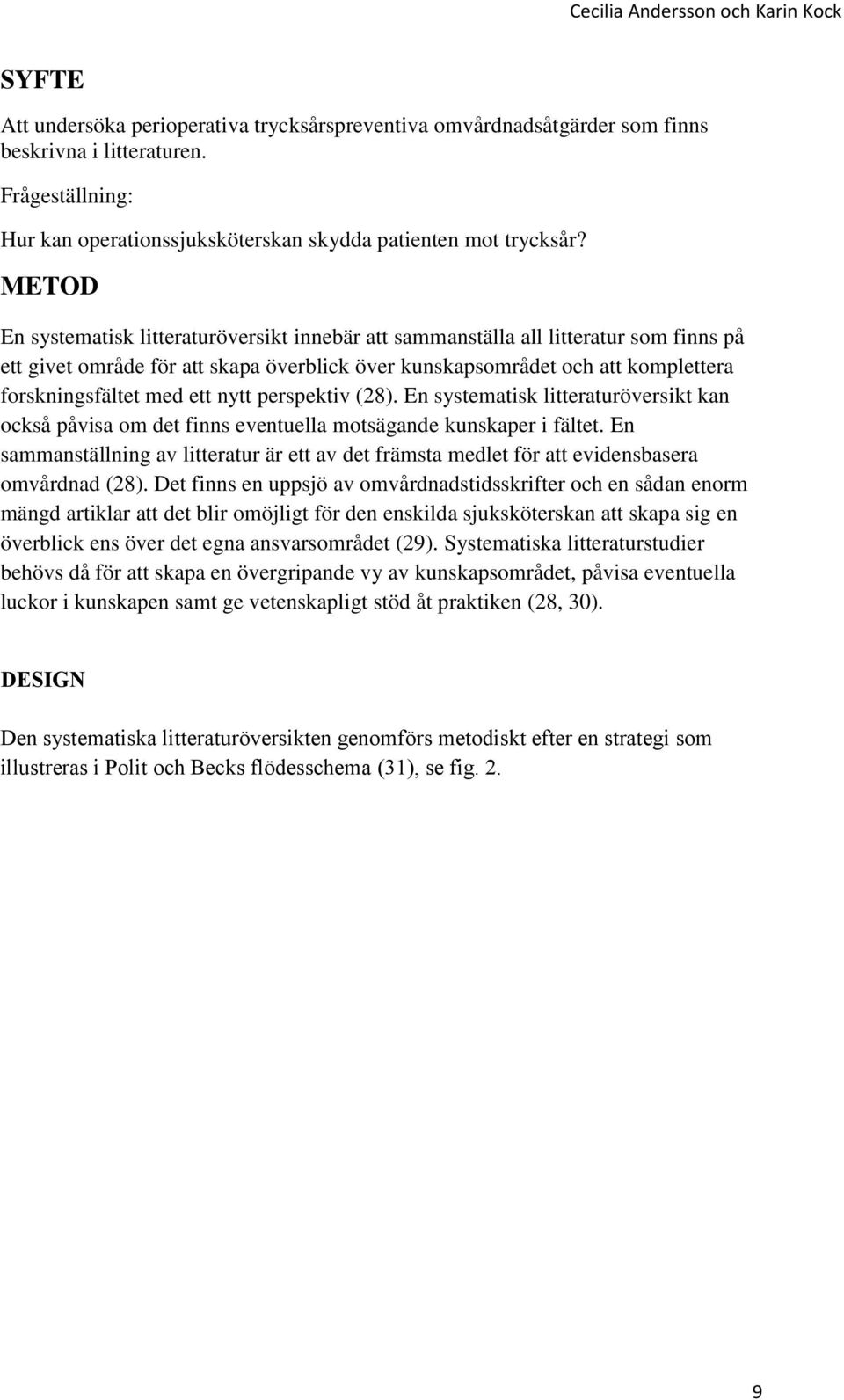 nytt perspektiv (28). En systematisk litteraturöversikt kan också påvisa om det finns eventuella motsägande kunskaper i fältet.