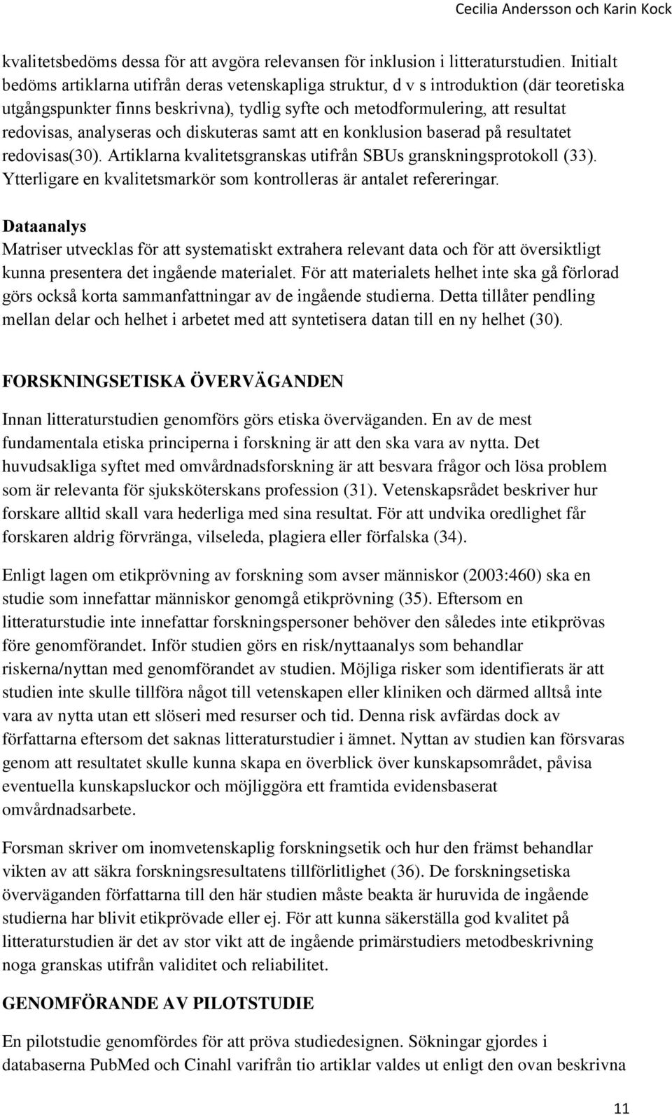 analyseras och diskuteras samt att en konklusion baserad på resultatet redovisas(30). Artiklarna kvalitetsgranskas utifrån SBUs granskningsprotokoll (33).