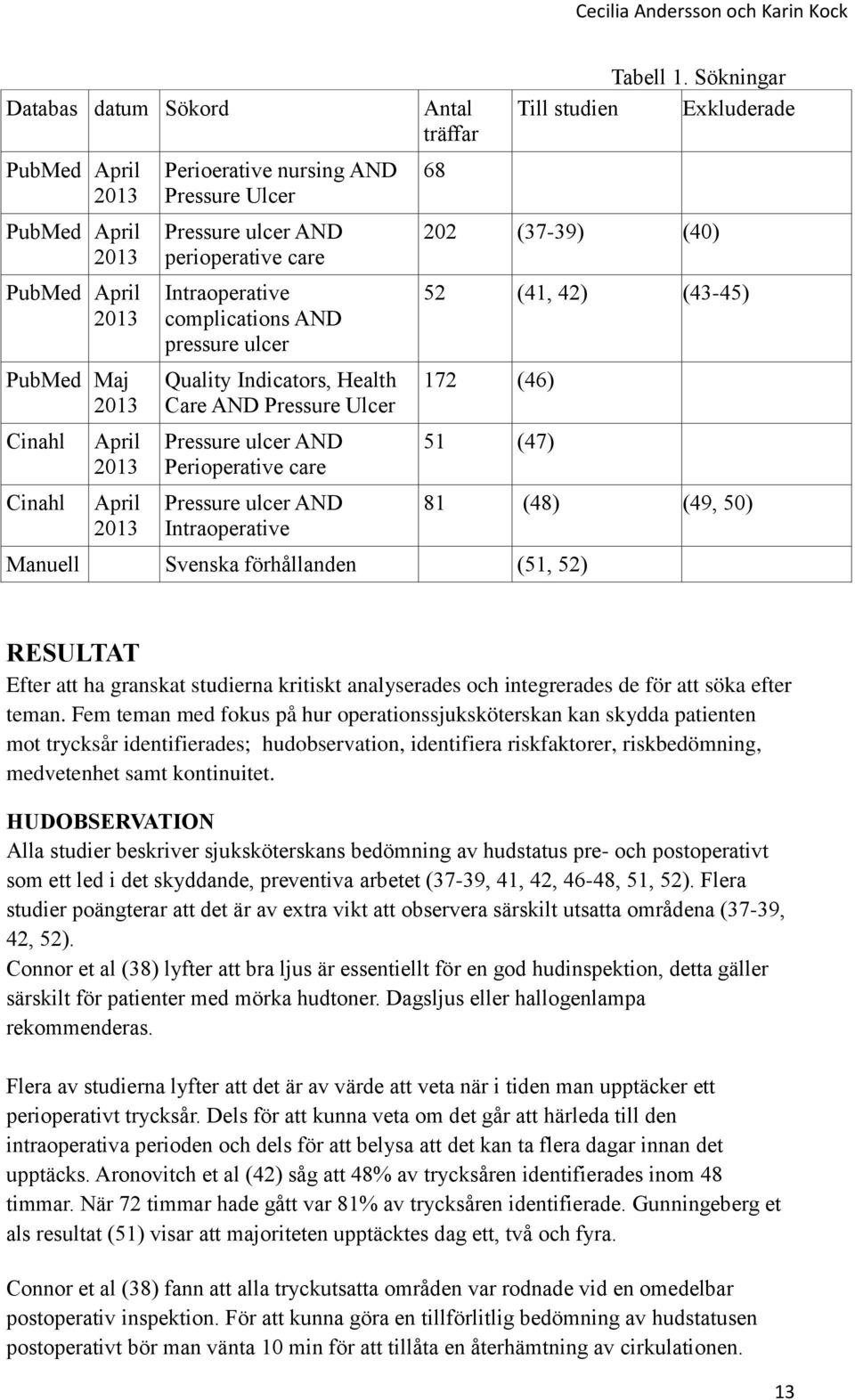 complications AND pressure ulcer Quality Indicators, Health Care AND Pressure Ulcer 68 202 (37-39) (40) 52 (41, 42) (43-45) 172 (46) Cinahl April 2013 Pressure ulcer AND Perioperative care 51 (47)