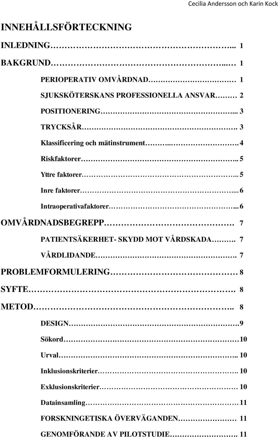 .. 6 OMVÅRDNADSBEGREPP. 7 PATIENTSÄKERHET- SKYDD MOT VÅRDSKADA. 7 VÅRDLIDANDE. 7 PROBLEMFORMULERING 8 SYFTE. 8 METOD.. 8 DESIGN.