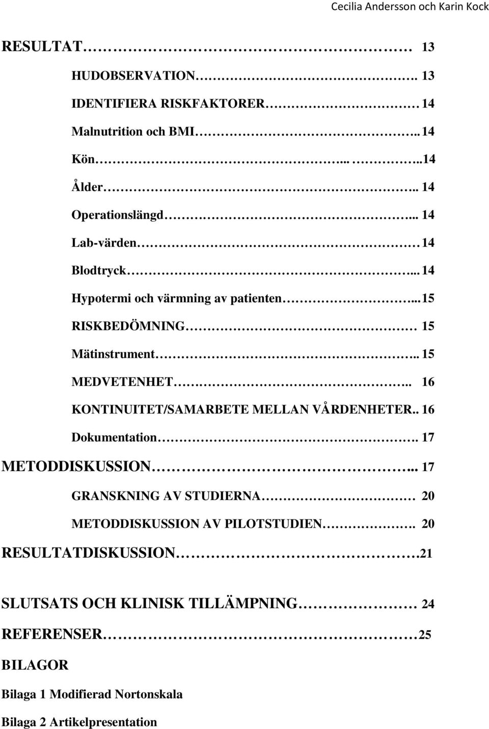 . 16 KONTINUITET/SAMARBETE MELLAN VÅRDENHETER.. 16 Dokumentation. 17 METODDISKUSSION.