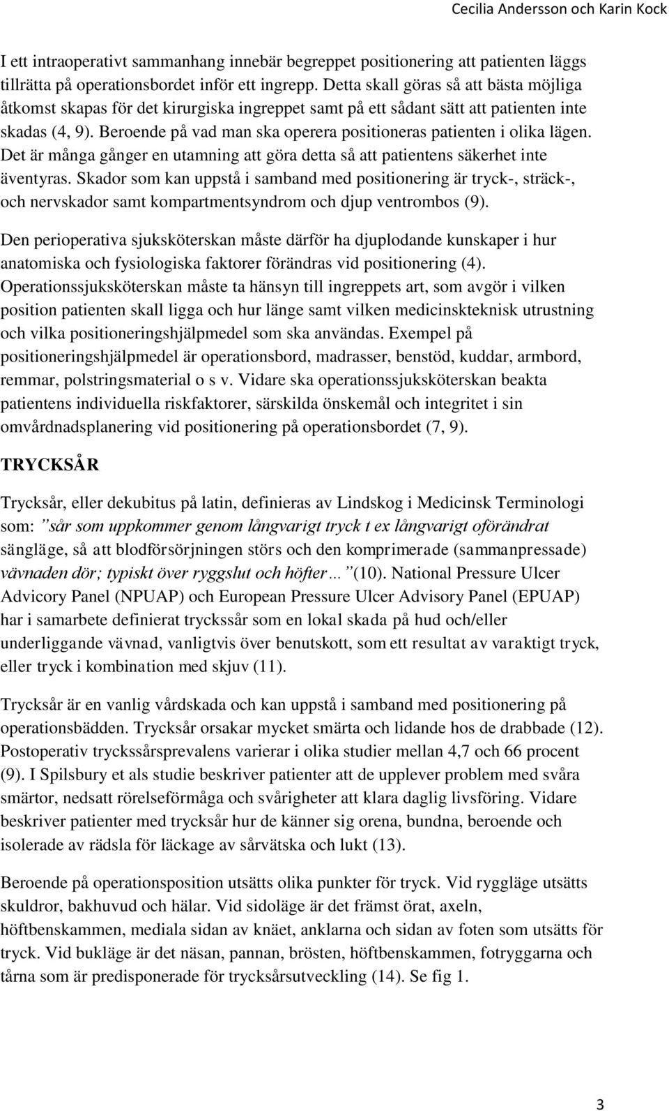 Beroende på vad man ska operera positioneras patienten i olika lägen. Det är många gånger en utamning att göra detta så att patientens säkerhet inte äventyras.