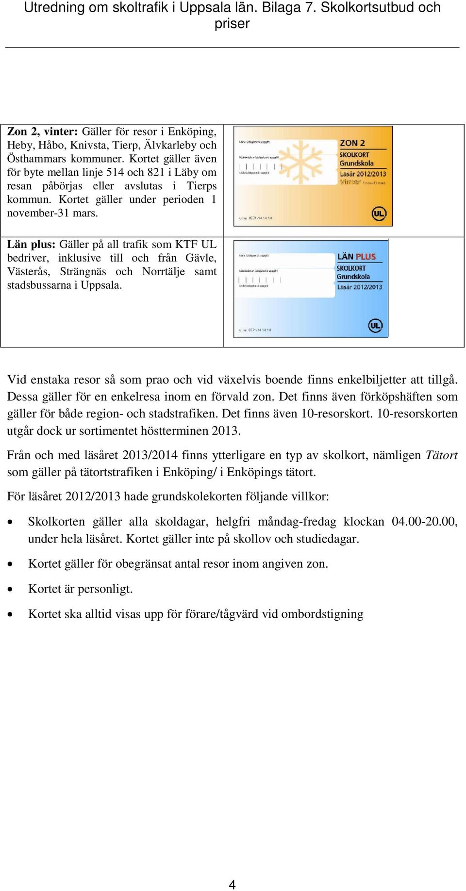 Län plus: Gäller på all trafik som KTF UL bedriver, inklusive till och från Gävle, Västerås, Strängnäs och Norrtälje samt stadsbussarna i Uppsala.