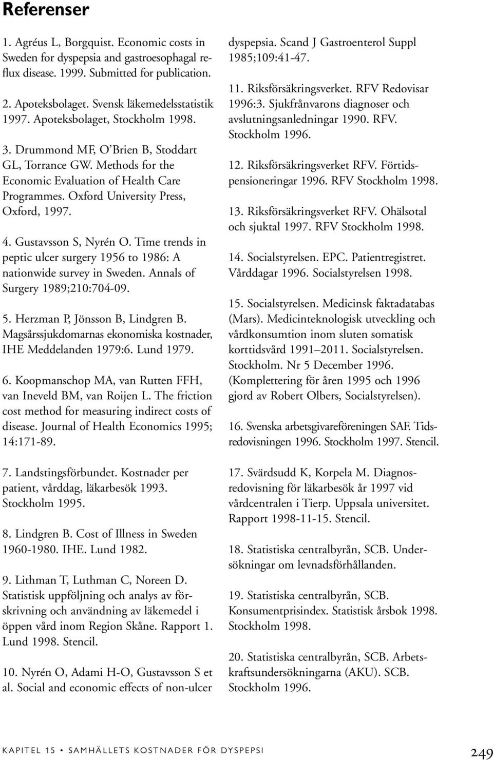 Gustavsson S, Nyrén O. Time trends in peptic ulcer surgery 1956 to 1986: A nationwide survey in Sweden. Annals of Surgery 1989;210:704-09. 5. Herzman P, Jönsson B, Lindgren B.