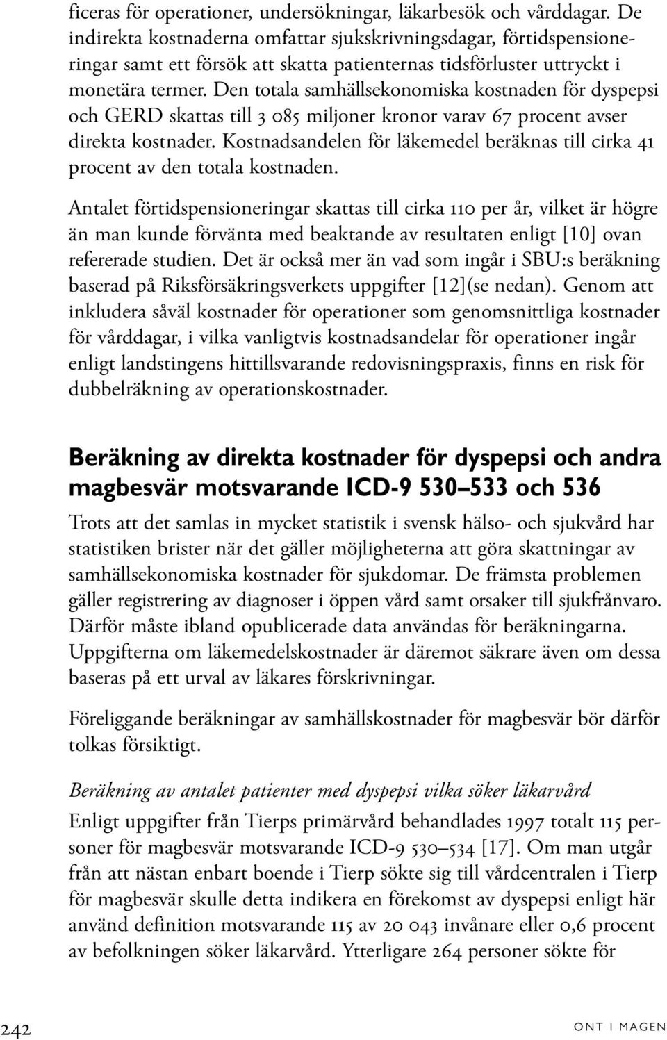 Den totala samhällsekonomiska kostnaden för dyspepsi och GERD skattas till 3 085 miljoner kronor varav 67 procent avser direkta kostnader.