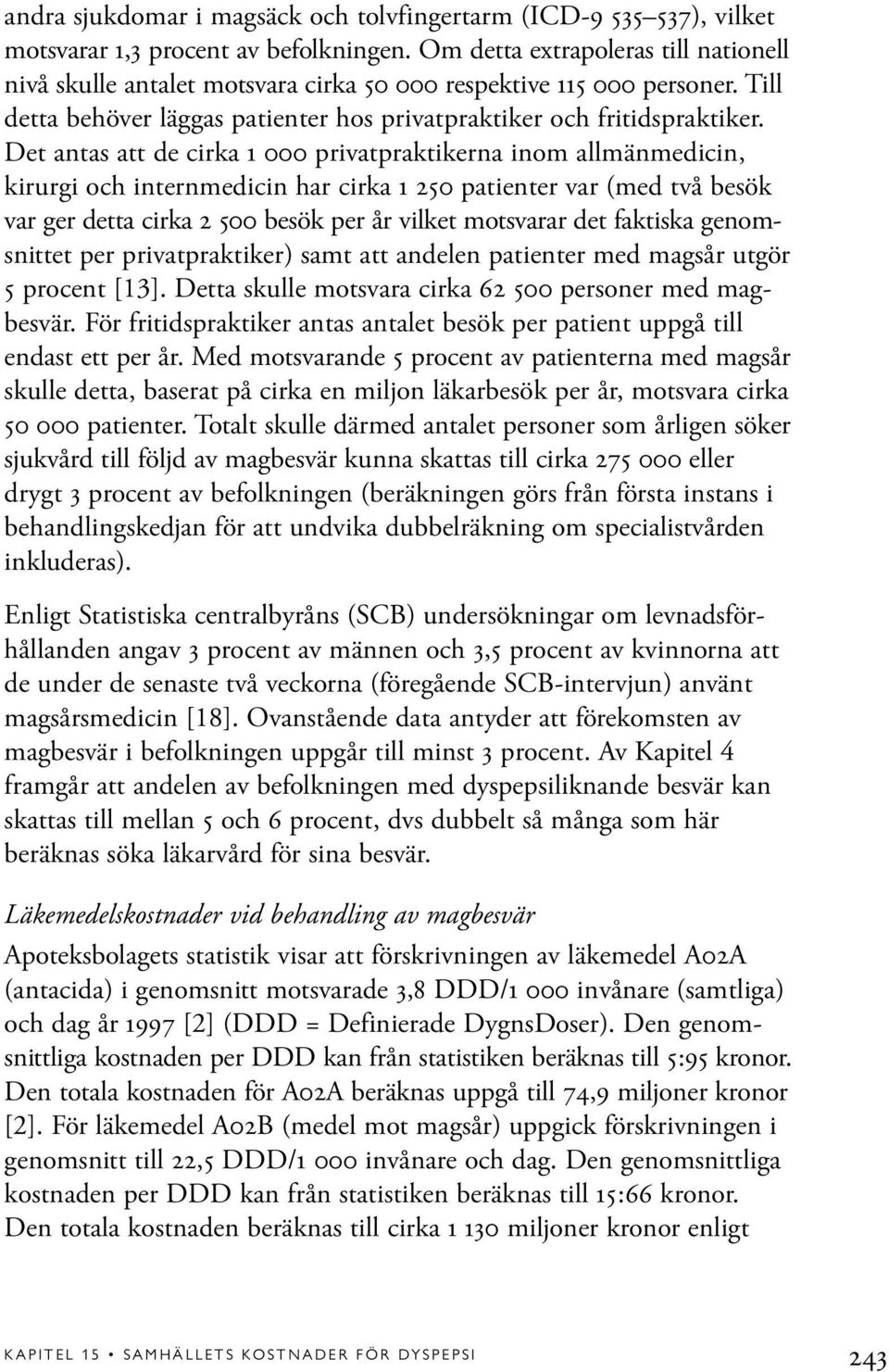 Det antas att de cirka 1 000 privatpraktikerna inom allmänmedicin, kirurgi och internmedicin har cirka 1 250 patienter var (med två besök var ger detta cirka 2 500 besök per år vilket motsvarar det