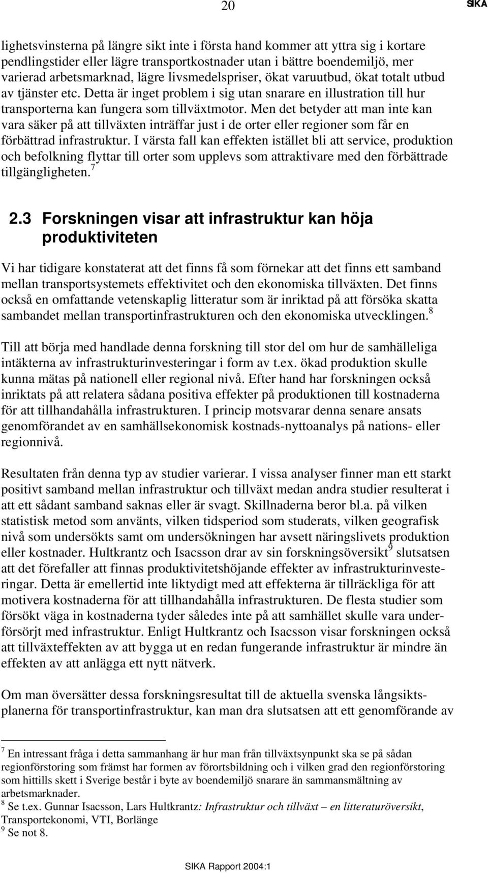 Men det betyder att man inte kan vara säker på att tillväxten inträffar just i de orter eller regioner som får en förbättrad infrastruktur.