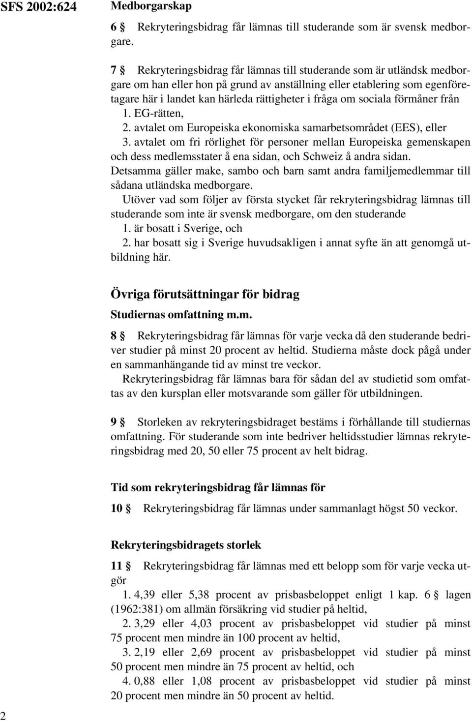 sociala förmåner från 1. EG-rätten, 2. avtalet om Europeiska ekonomiska samarbetsområdet (EES), eller 3.