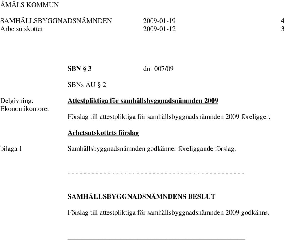 Arbetsutskottets förslag bilaga 1 Samhällsbyggnadsnämnden godkänner föreliggande förslag.