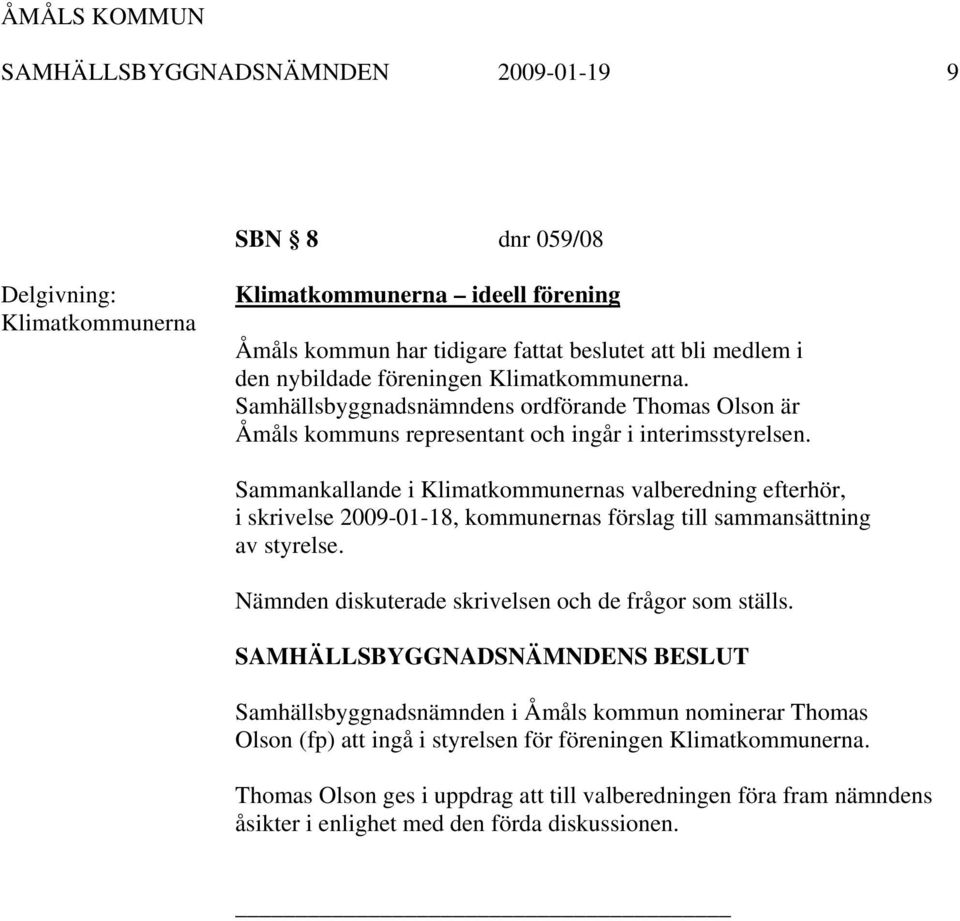 Sammankallande i Klimatkommunernas valberedning efterhör, i skrivelse 2009-01-18, kommunernas förslag till sammansättning av styrelse.