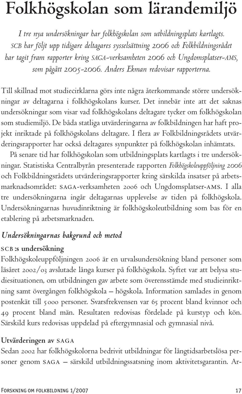 Anders Ekman redovisar rapporterna. Till skillnad mot studiecirklarna görs inte några återkommande större undersökningar av deltagarna i folkhögskolans kurser.